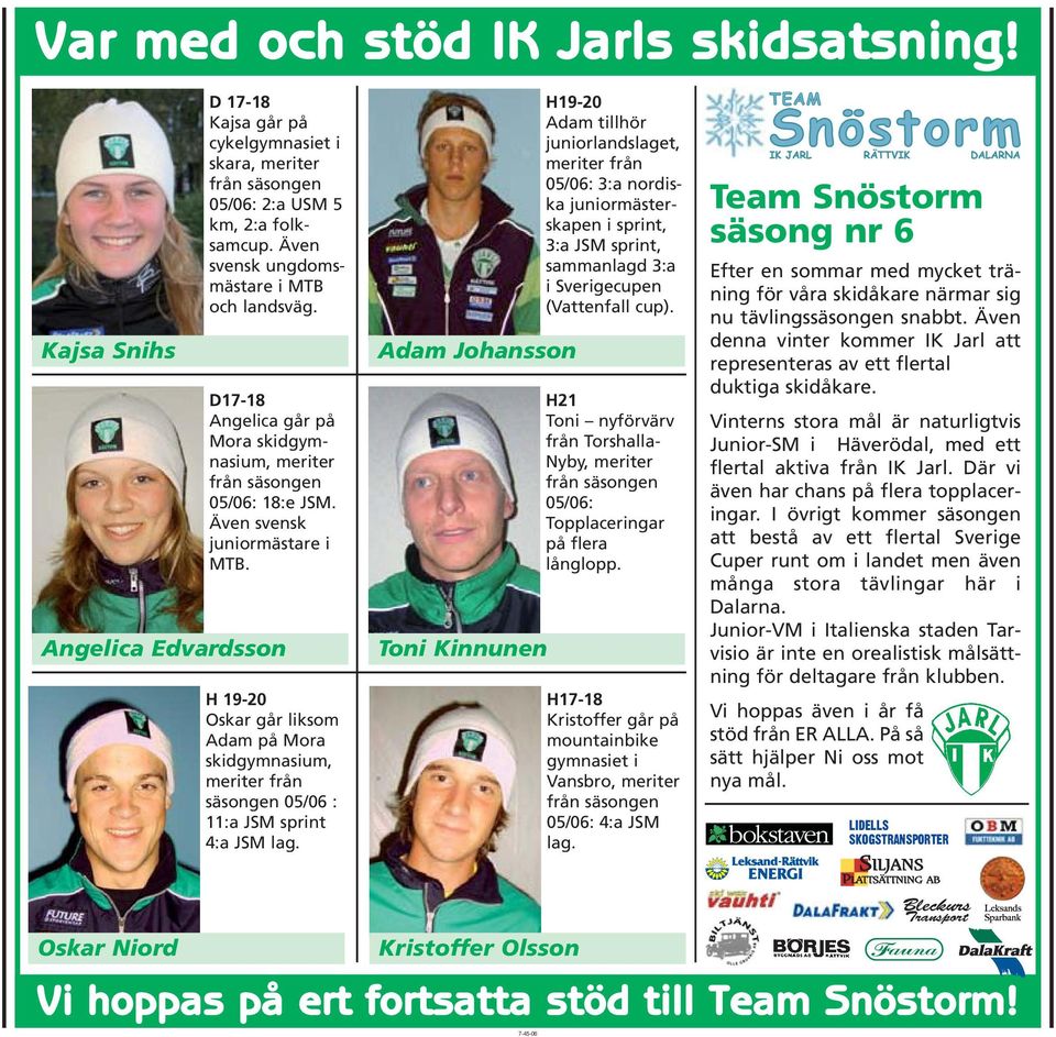 Angelica Edvardsson H 19-20 Oskar går liksom Adam på Mora skidgymnasium, meriter från säsongen 05/06 : 11:a JSM sprint 4:a JSM lag.