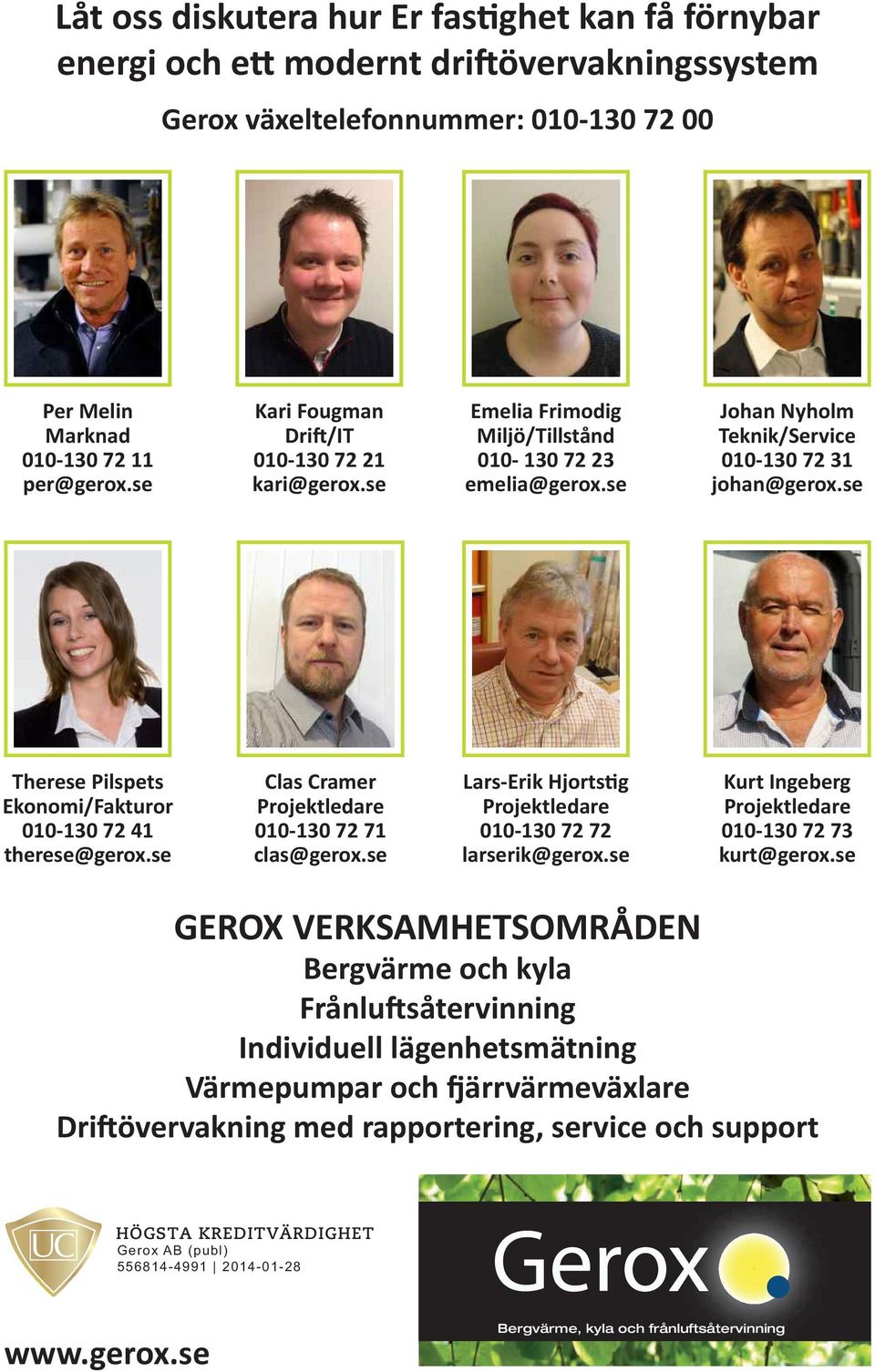 se Therese Pilspets Ekonomi/Fakturor 010-130 72 41 therese@gerox.se Clas Cramer Projektledare 010-130 72 71 clas@gerox.se Lars-Erik Hjortstig Projektledare 010-130 72 72 larserik@gerox.