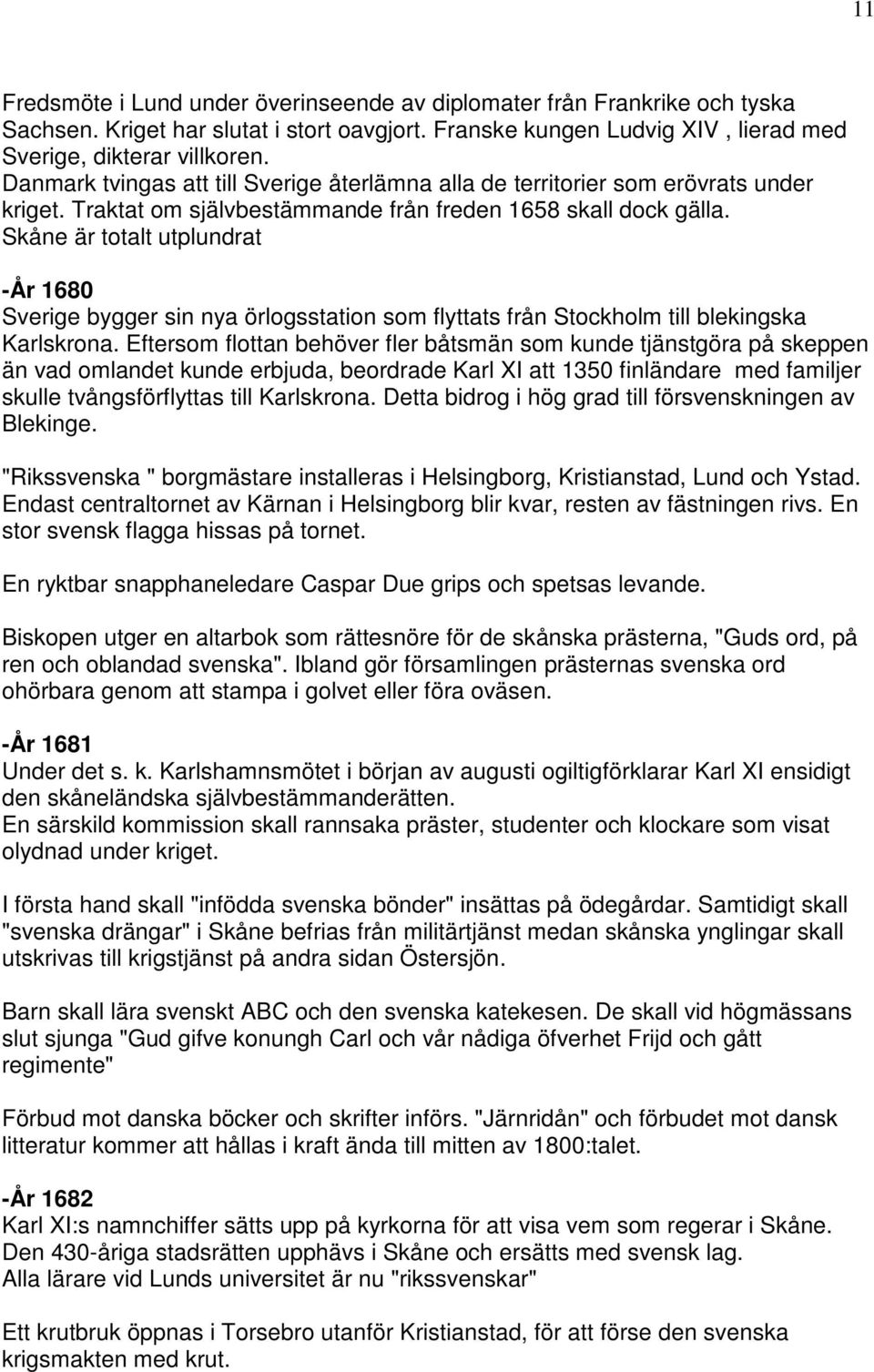 Skåne är totalt utplundrat -År 1680 Sverige bygger sin nya örlogsstation som flyttats från Stockholm till blekingska Karlskrona.
