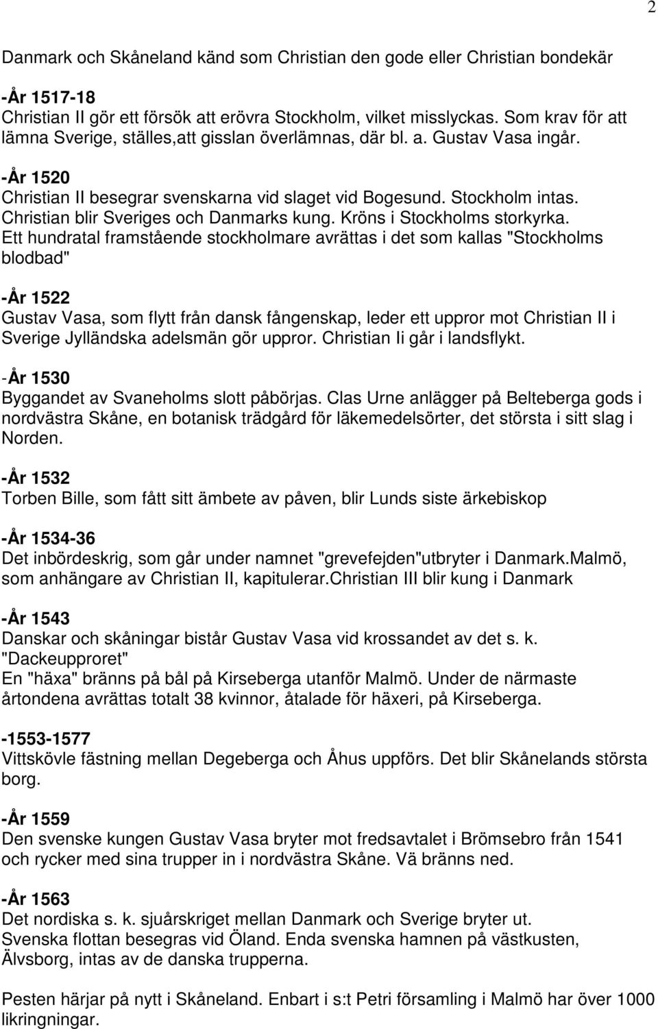 Christian blir Sveriges och Danmarks kung. Kröns i Stockholms storkyrka.