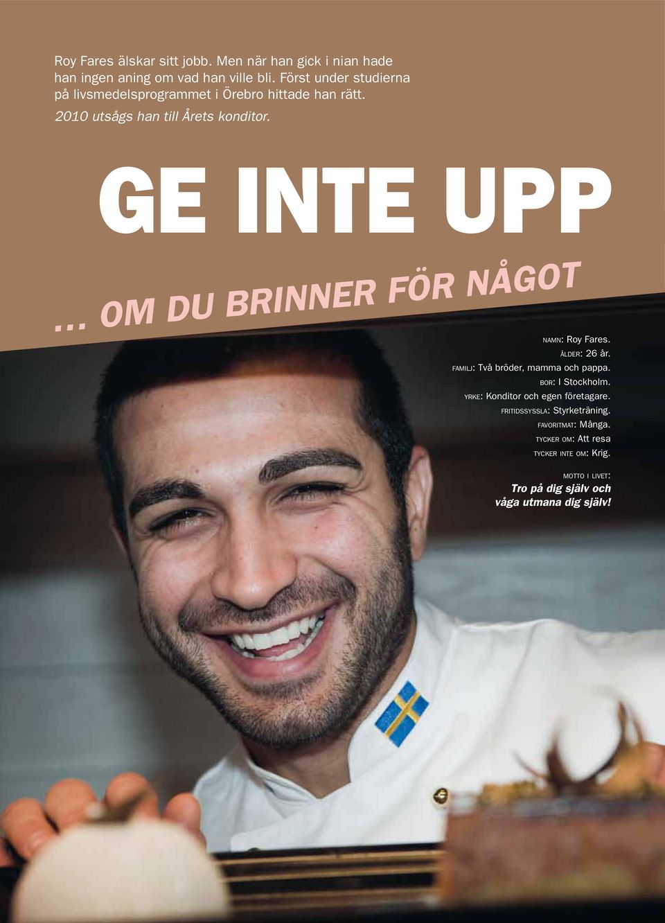 ge inte upp om du brinner för något namn: Roy Fares. ålder: 26 år. familj: Två bröder, mamma och pappa. bor: I Stockholm.