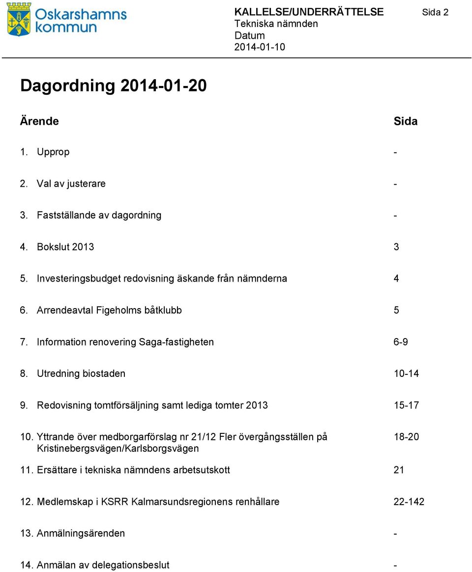 Utredning biostaden 10-14 9. Redovisning tomtförsäljning samt lediga tomter 2013 15-17 10.