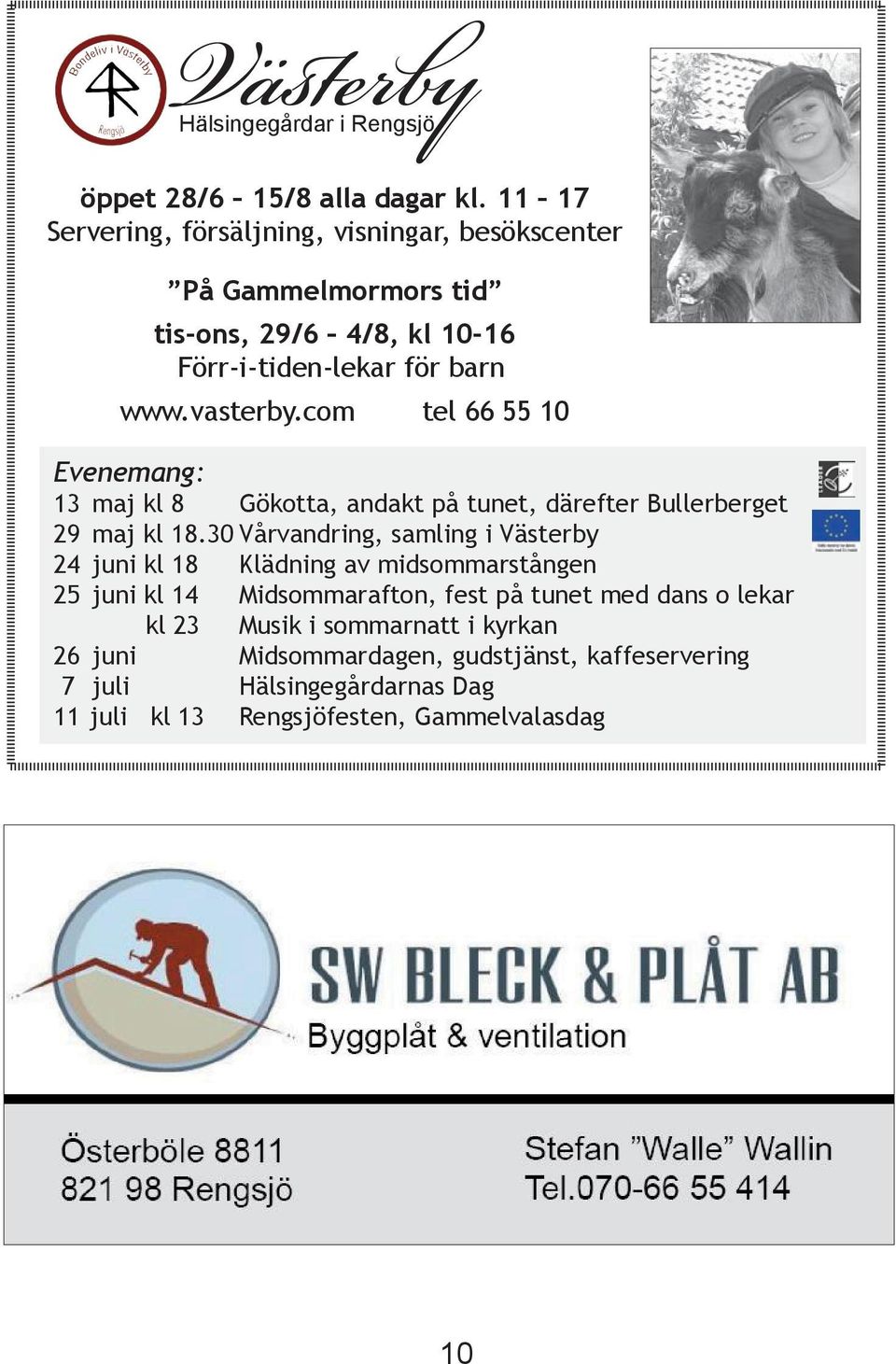 com tel 66 55 10 Evenemang: 13 maj kl 8 Gökotta, andakt på tunet, därefter Bullerberget 29 maj kl 18.