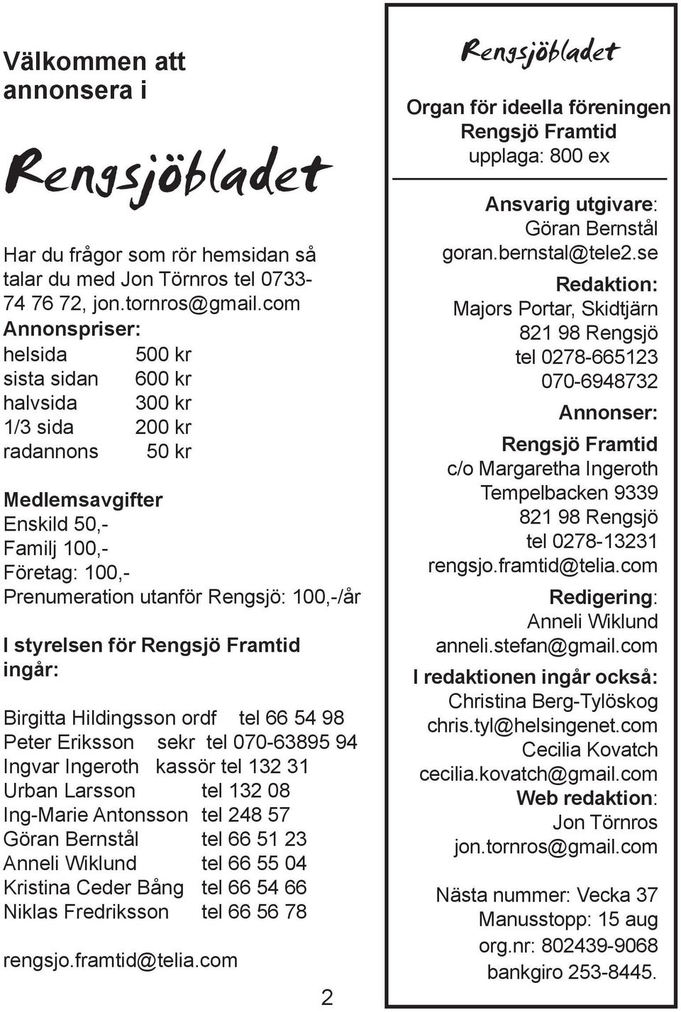 styrelsen för Rengsjö Framtid ingår: Birgitta Hildingsson ordf tel 66 54 98 Peter Eriksson sekr tel 070-63895 94 Ingvar Ingeroth kassör tel 132 31 Urban Larsson tel 132 08 Ing-Marie Antonsson tel 248