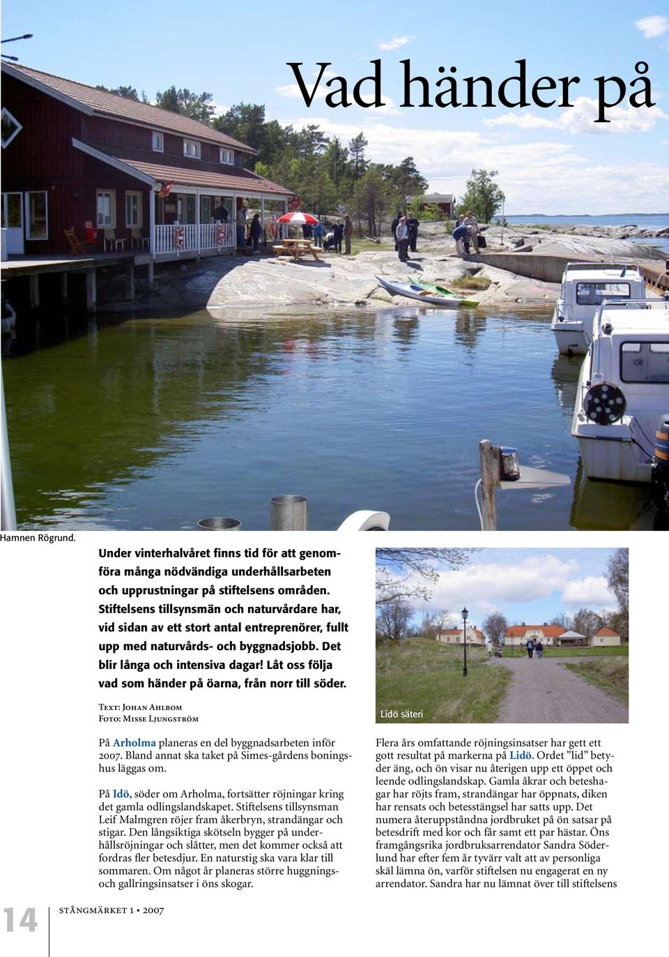 Låt oss följa vad som händer på öarna, från norr till söder. Text: Johan Ahlbom Foto: Misse Ljungström På Arholma planeras en del byggnadsarbeten inför 2007.