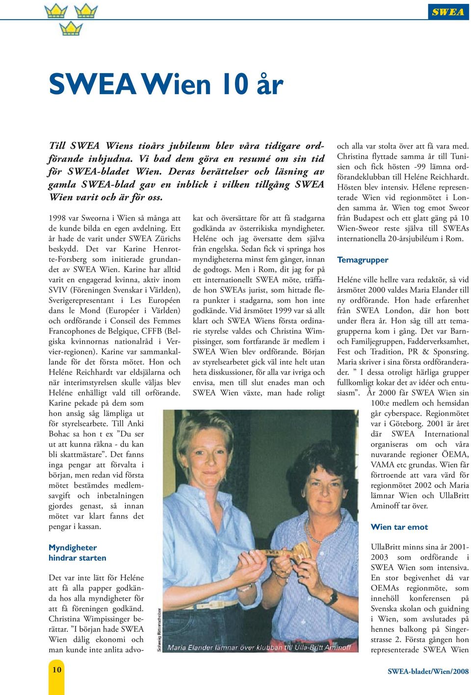 Ett år hade de varit under SWEA Zürichs beskydd. Det var Karine Henrotte-Forsberg som initierade grundandet av SWEA Wien.