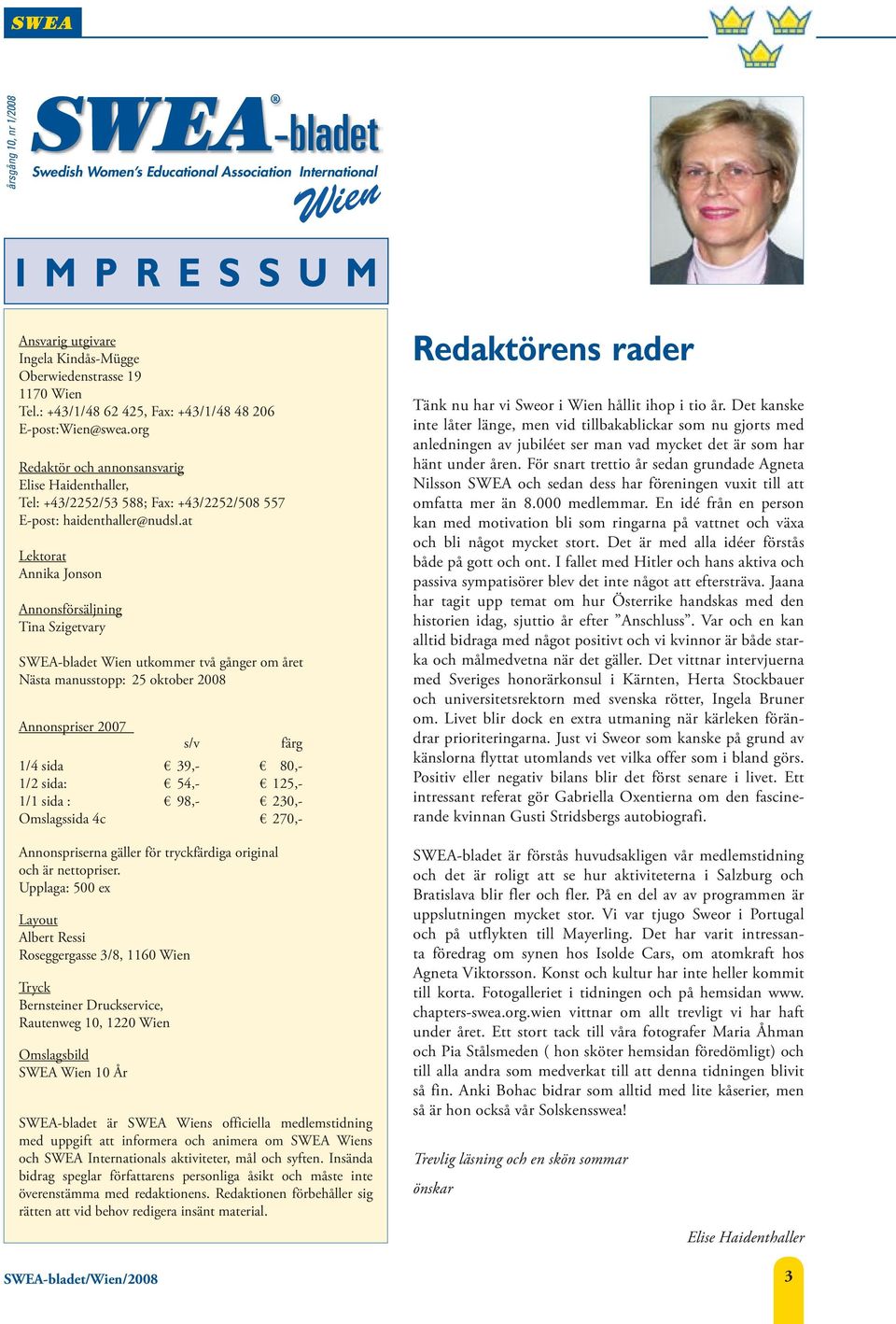 at Lektorat Annika Jonson Annonsförsäljning Tina Szigetvary SWEA-bladet Wien utkommer två gånger om året Nästa manusstopp: 25 oktober 2008 Annonspriser 2007 SWEA-bladet/Wien/2008 s/v färg 1/4 sida