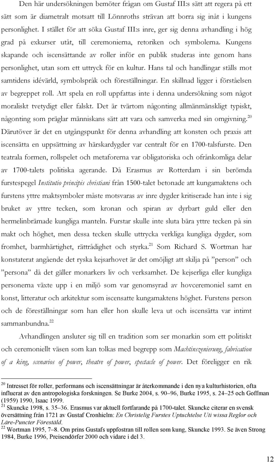 Kungens skapande och iscensättande av roller inför en publik studeras inte genom hans personlighet, utan som ett uttryck för en kultur.