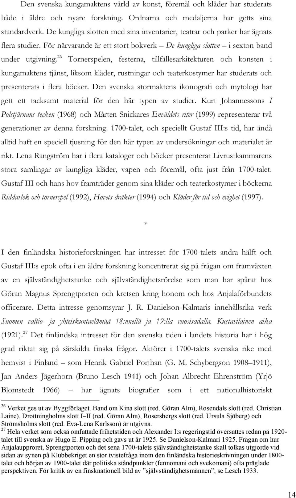 26 Tornerspelen, festerna, tillfällesarkitekturen och konsten i kungamaktens tjänst, liksom kläder, rustningar och teaterkostymer har studerats och presenterats i flera böcker.