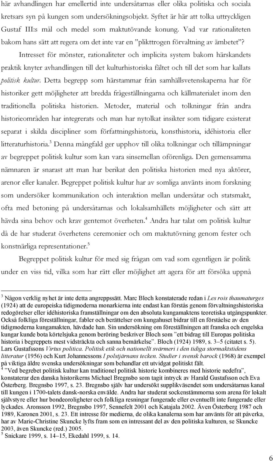 Intresset för mönster, rationaliteter och implicita system bakom härskandets praktik knyter avhandlingen till det kulturhistoriska fältet och till det som har kallats politisk kultur.