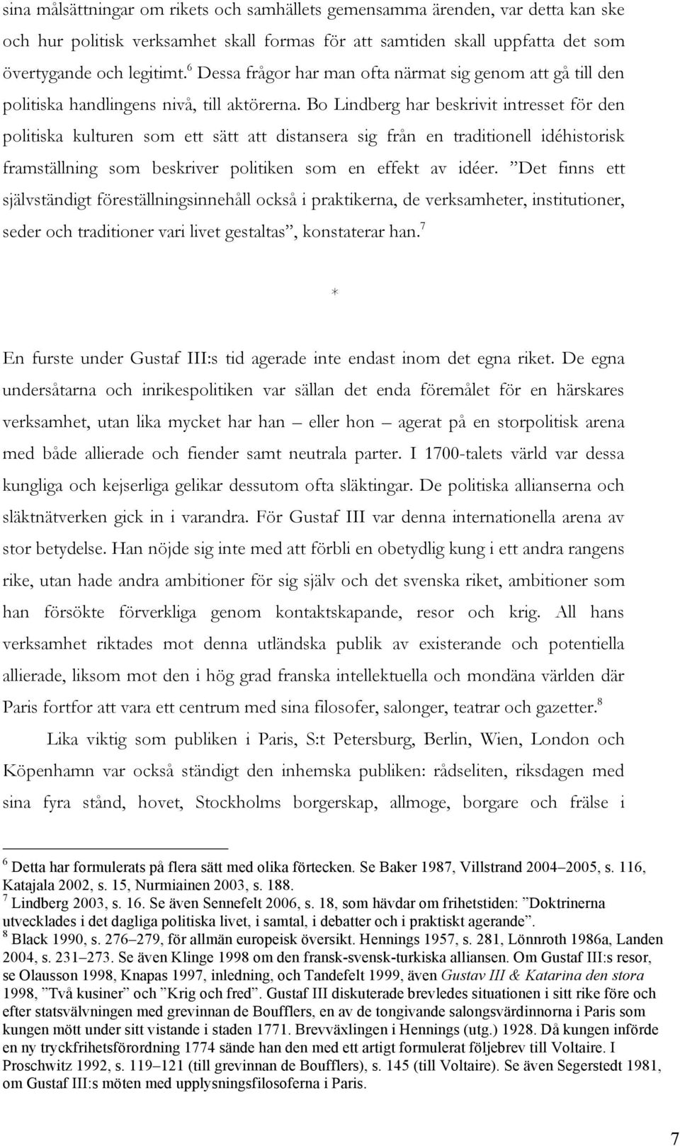 Bo Lindberg har beskrivit intresset för den politiska kulturen som ett sätt att distansera sig från en traditionell idéhistorisk framställning som beskriver politiken som en effekt av idéer.