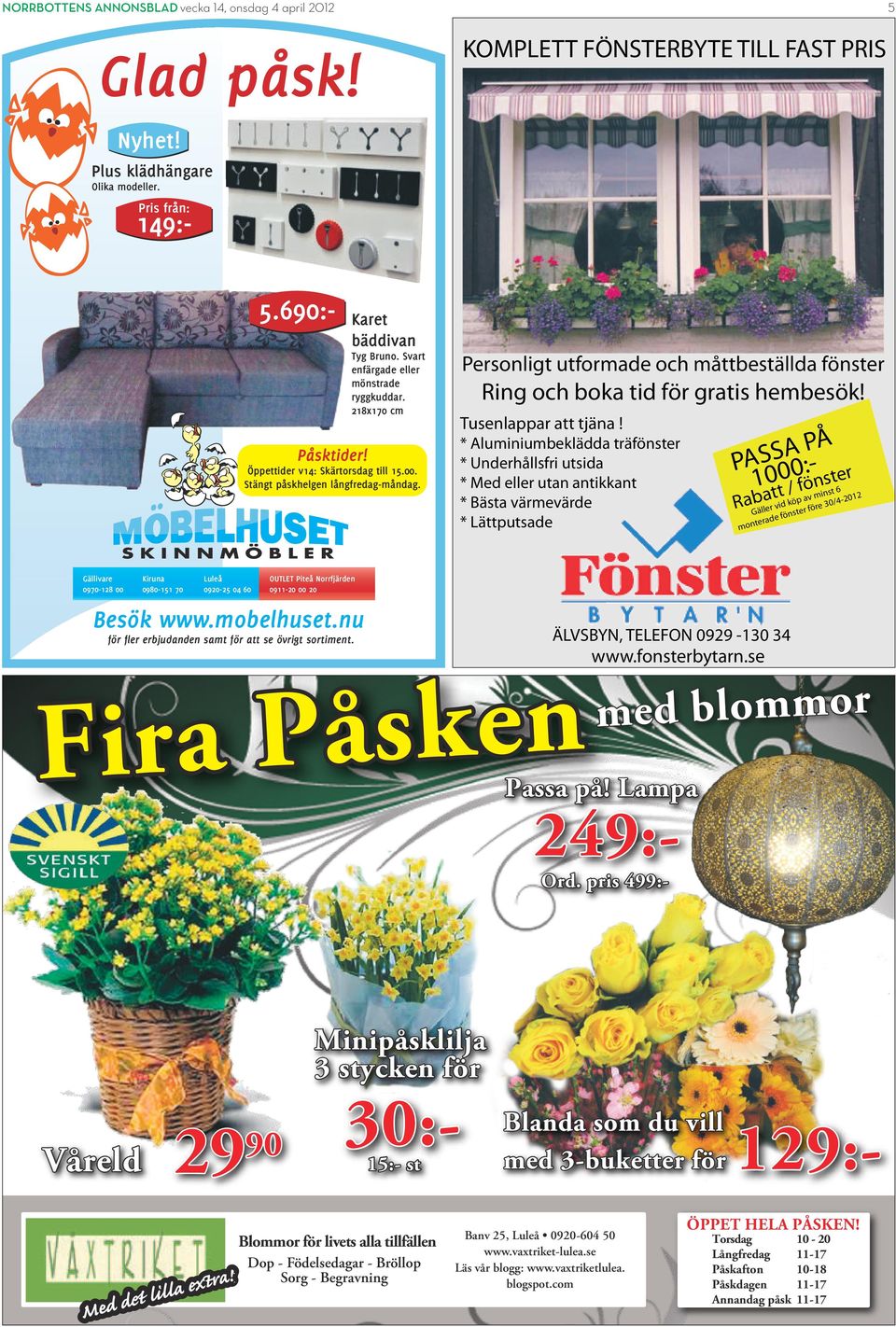 Gällivare 0970-128 00 Kiruna 0980-151 70 Luleå 0920-25 04 60 Personligt utformade och måttbeställda fönster Ring och boka tid för gratis hembesök! Tusenlappar att tjäna!