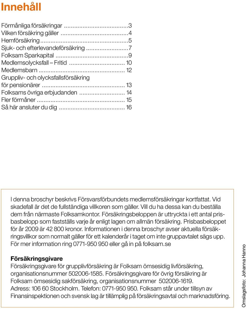 .. 16 I denna broschyr beskrivs Försvarsförbundets medlemsförsäkringar kortfattat. Vid skadefall är det de fullständiga villkoren som gäller.