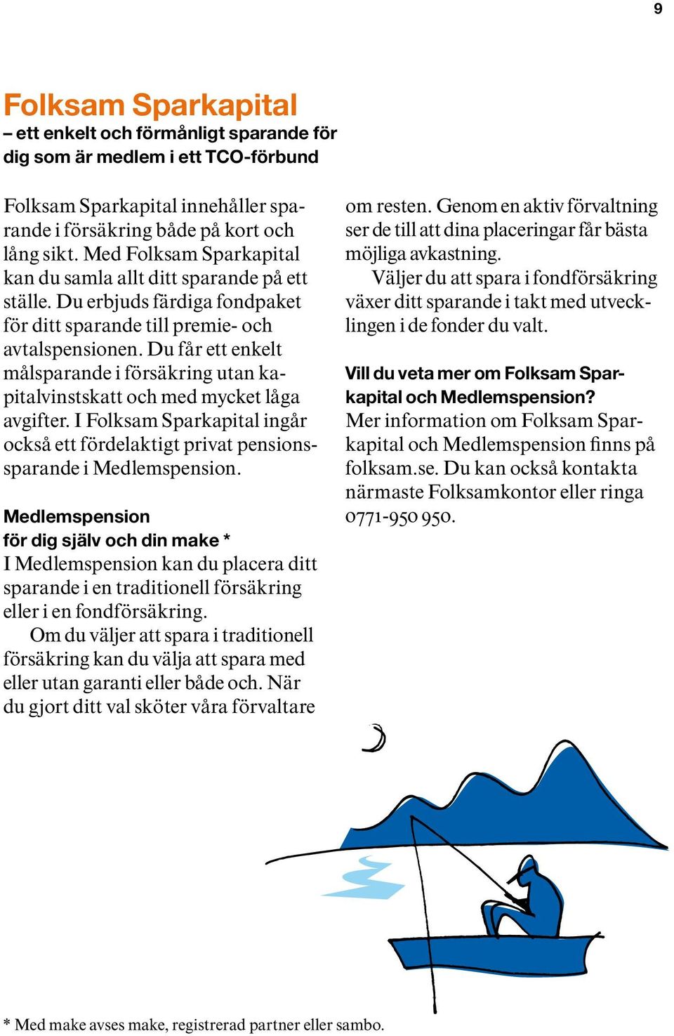 Du får ett enkelt målsparande i försäkring utan kapitalvinstskatt och med mycket låga avgifter. I Folksam Sparkapital ingår också ett fördelaktigt privat pensionssparande i Medlemspension.