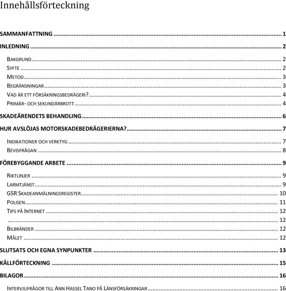 .. 7 BEVISFRÅGAN... 8 FÖREBYGGANDE ARBETE... 9 RIKTLINJER... 9 LARMTJÄNST... 9 GSR SKADEANMÄLNINGSREGISTER... 10 POLISEN... 11 TIPS PÅ INTERNET... 12.