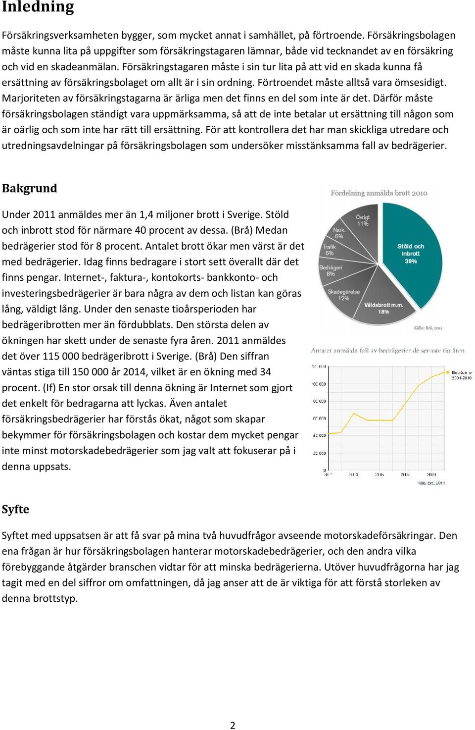 Försäkringstagaren måste i sin tur lita på att vid en skada kunna få ersättning av försäkringsbolaget om allt är i sin ordning. Förtroendet måste alltså vara ömsesidigt.