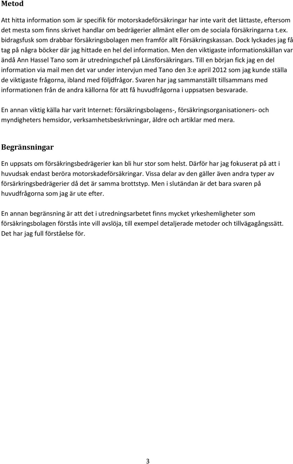 Men den viktigaste informationskällan var ändå Ann Hassel Tano som är utredningschef på Länsförsäkringars.