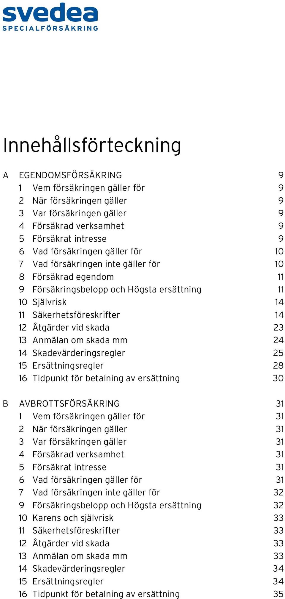 om skada mm 24 14 Skadevärderingsregler 25 15 Ersättningsregler 28 16 Tidpunkt för betalning av ersättning 30 B AVBROTTSFÖRSÄKRING 31 1 Vem försäkringen gäller för 31 2 När försäkringen gäller 31 3