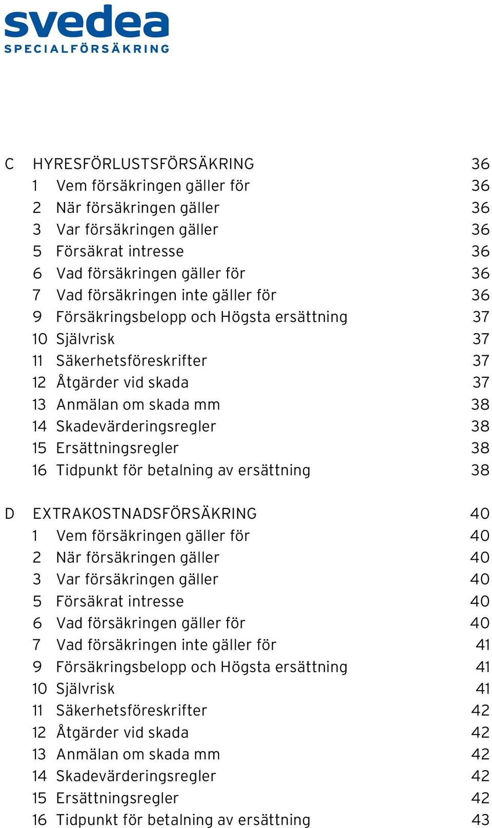 Ersättningsregler 38 16 Tidpunkt för betalning av ersättning 38 D EXTRAKOSTNADSFÖRSÄKRING 40 1 Vem försäkringen gäller för 40 2 När försäkringen gäller 40 3 Var försäkringen gäller 40 5 Försäkrat