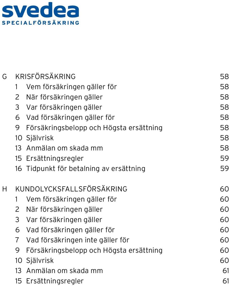 59 H KUNDOLYCKSFALLSFÖRSÄKRING 60 1 Vem försäkringen gäller för 60 2 När försäkringen gäller 60 3 Var försäkringen gäller 60 6 Vad försäkringen gäller