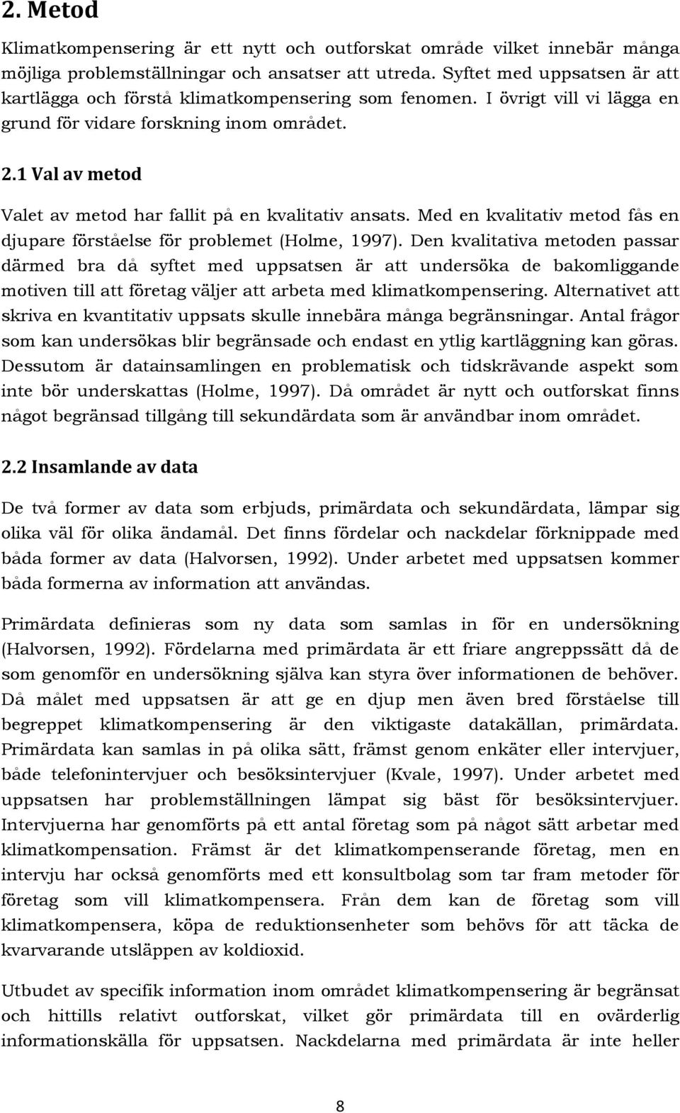 1 Val av metod Valet av metod har fallit på en kvalitativ ansats. Med en kvalitativ metod fås en djupare förståelse för problemet (Holme, 1997).