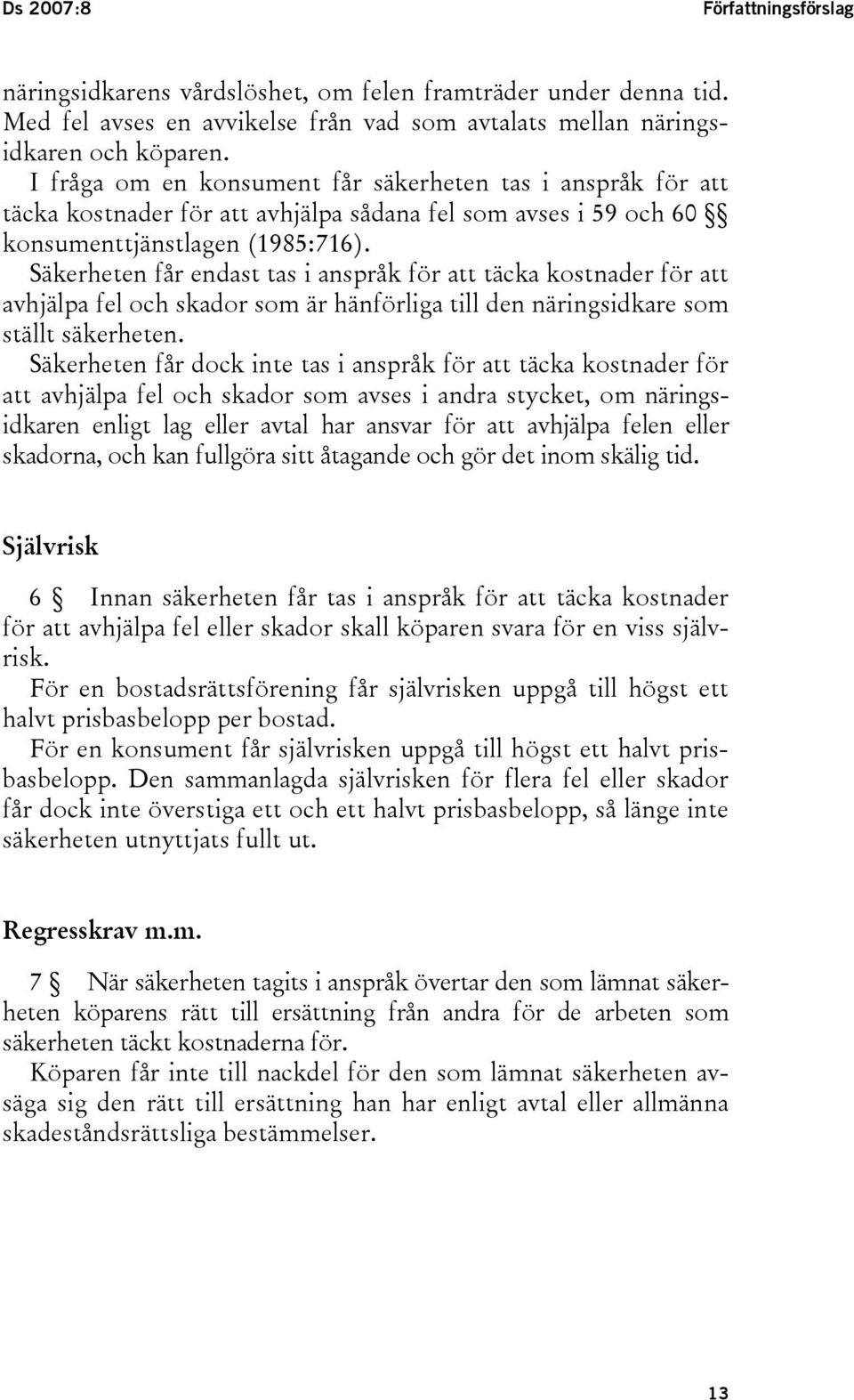 Säkerheten får endast tas i anspråk för att täcka kostnader för att avhjälpa fel och skador som är hänförliga till den näringsidkare som ställt säkerheten.