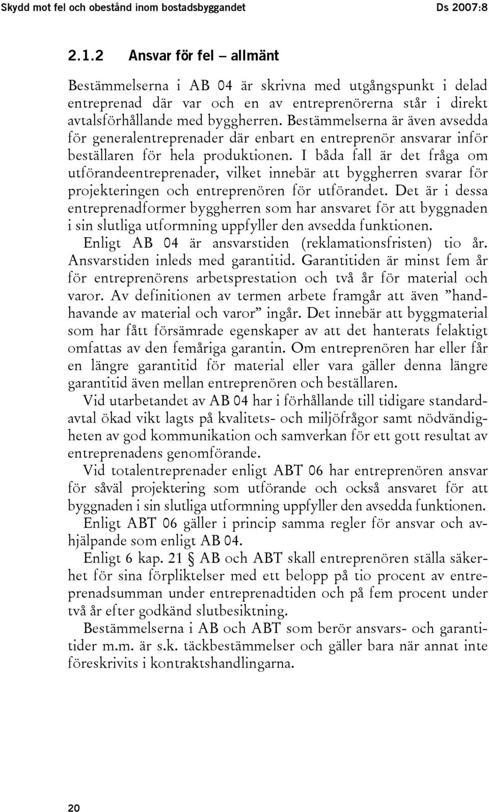 Bestämmelserna är även avsedda för generalentreprenader där enbart en entreprenör ansvarar inför beställaren för hela produktionen.