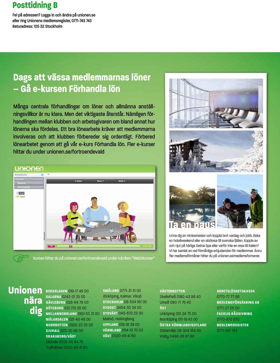 Förbered löne arbetet genom att gå vår e-kurs Förhandla lön. Fler e-kurser hittar du under unionen.se/fortroendevald Kursen hittar du på unionen.