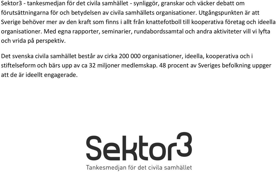 Med egna rapporter, seminarier, rundabordssamtal och andra aktiviteter vill vi lyfta och vrida på perspektiv.