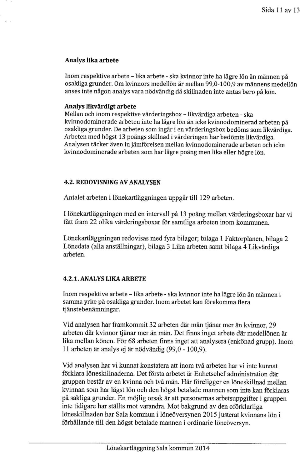 Analys likvärdigt arbete Mellan och inom respektive värderingsbox - likvärdiga arbeten - ska kvinnodominerade arbeten inte ha lägre lön än icke kvinnodominerad arbeten på osakliga grunder.