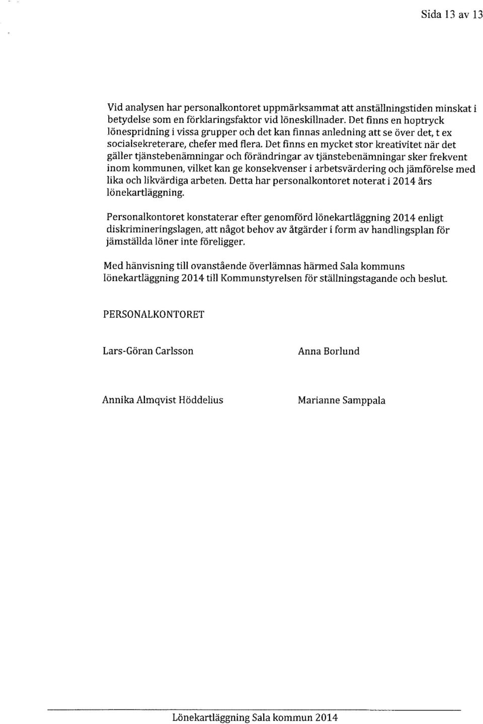 Det finns en mycket stor kreativitet när det gäller tjänstebenämningar och förändringar av tjänstebenämningar sker frekvent inom kommunen, vilket kan ge konsekvenser i arbetsvärdering och jämförelse