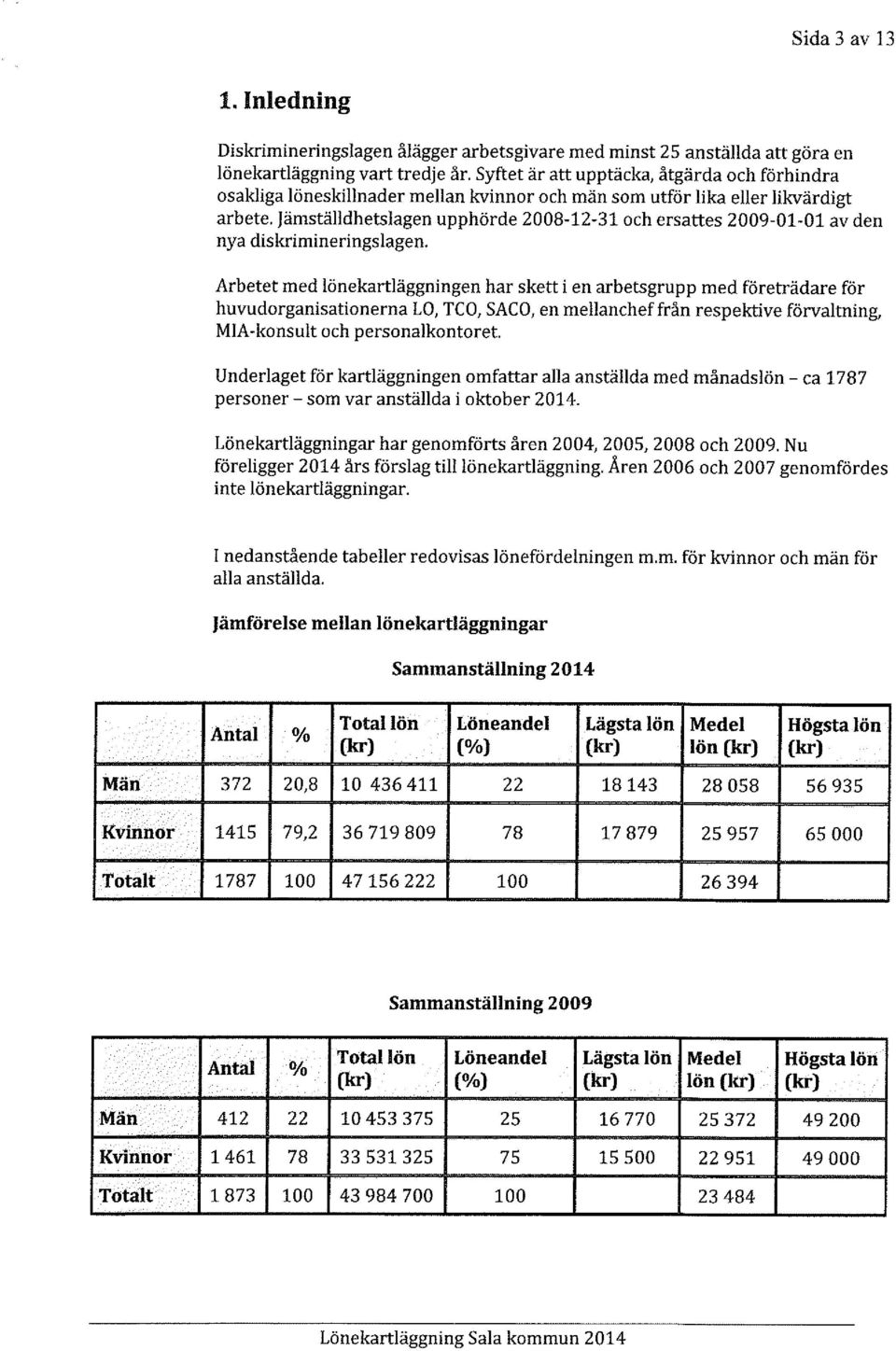 Jämställdhetslagen upphörde 2008-12-31 och ersattes 2009-01-01 av den nya diskrimineringslagen.