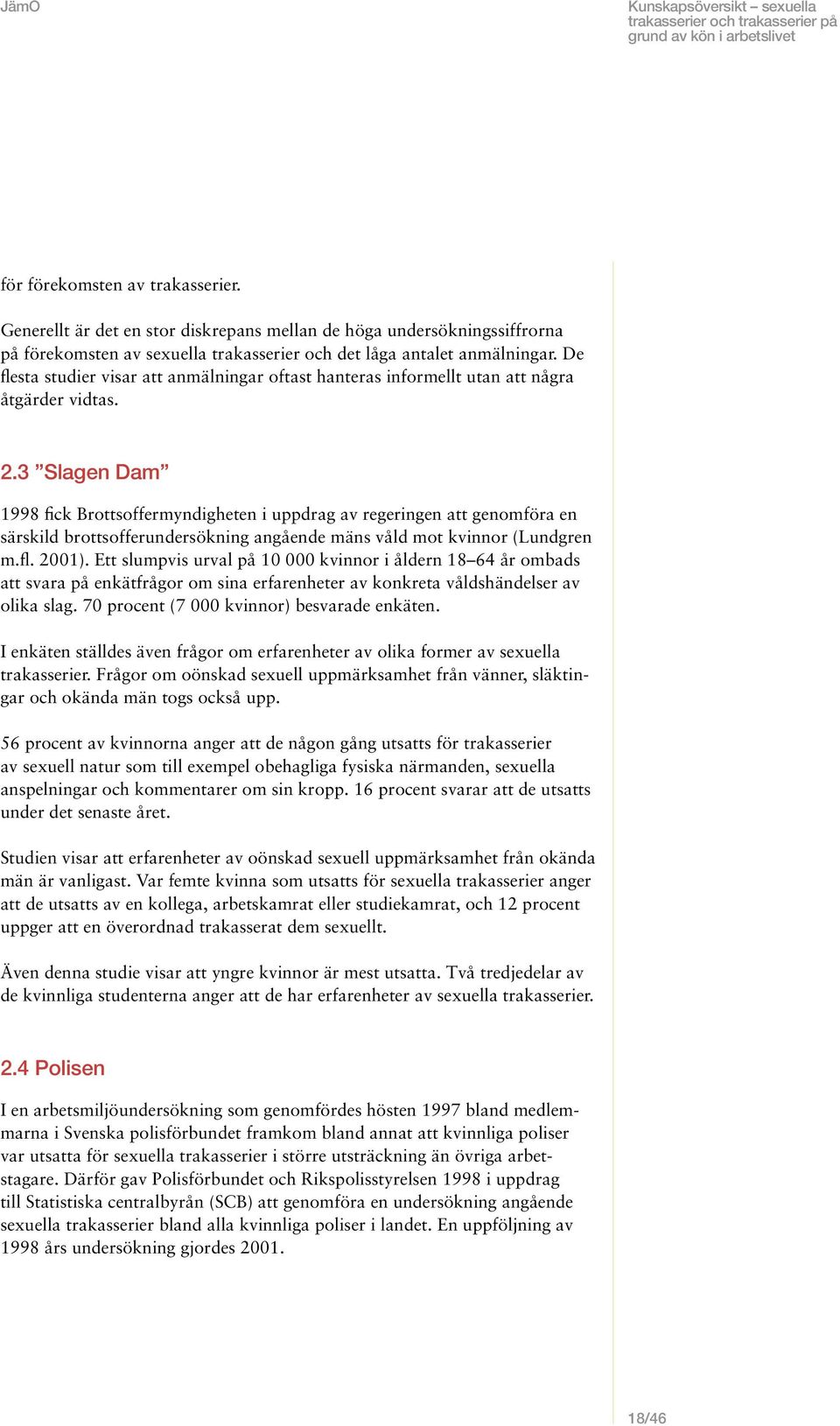 3 Slagen Dam 1998 fick Brottsoffermyndigheten i uppdrag av regeringen att genomföra en särskild brottsofferundersökning angående mäns våld mot kvinnor (Lundgren m.fl. 2001).