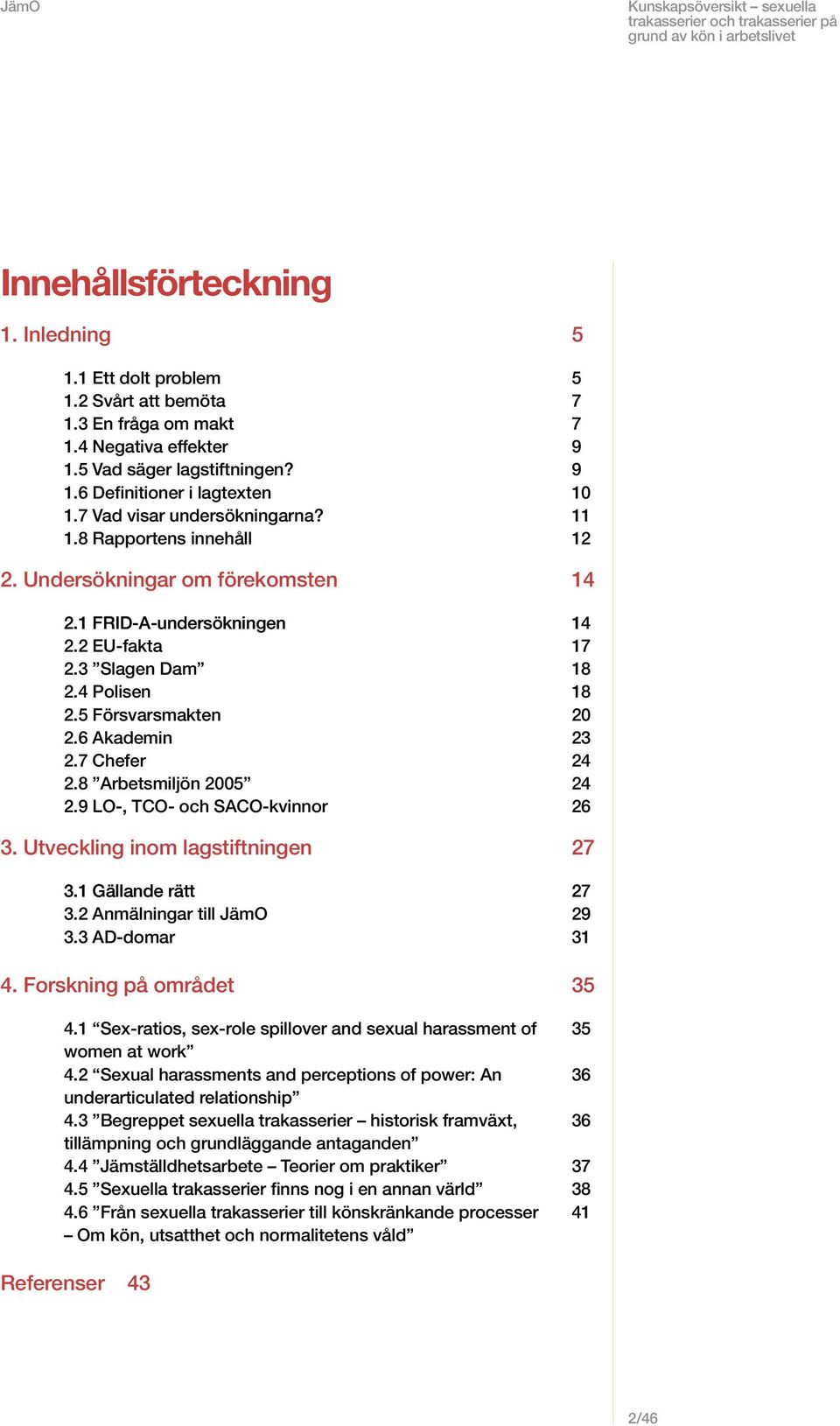 5 Försvarsmakten 20 2.6 Akademin 23 2.7 Chefer 24 2.8 Arbetsmiljön 2005 24 2.9 LO-, TCO- och SACO-kvinnor 26 3. Utveckling inom lagstiftningen 27 3.1 ällande Gällande rätt 27 3.