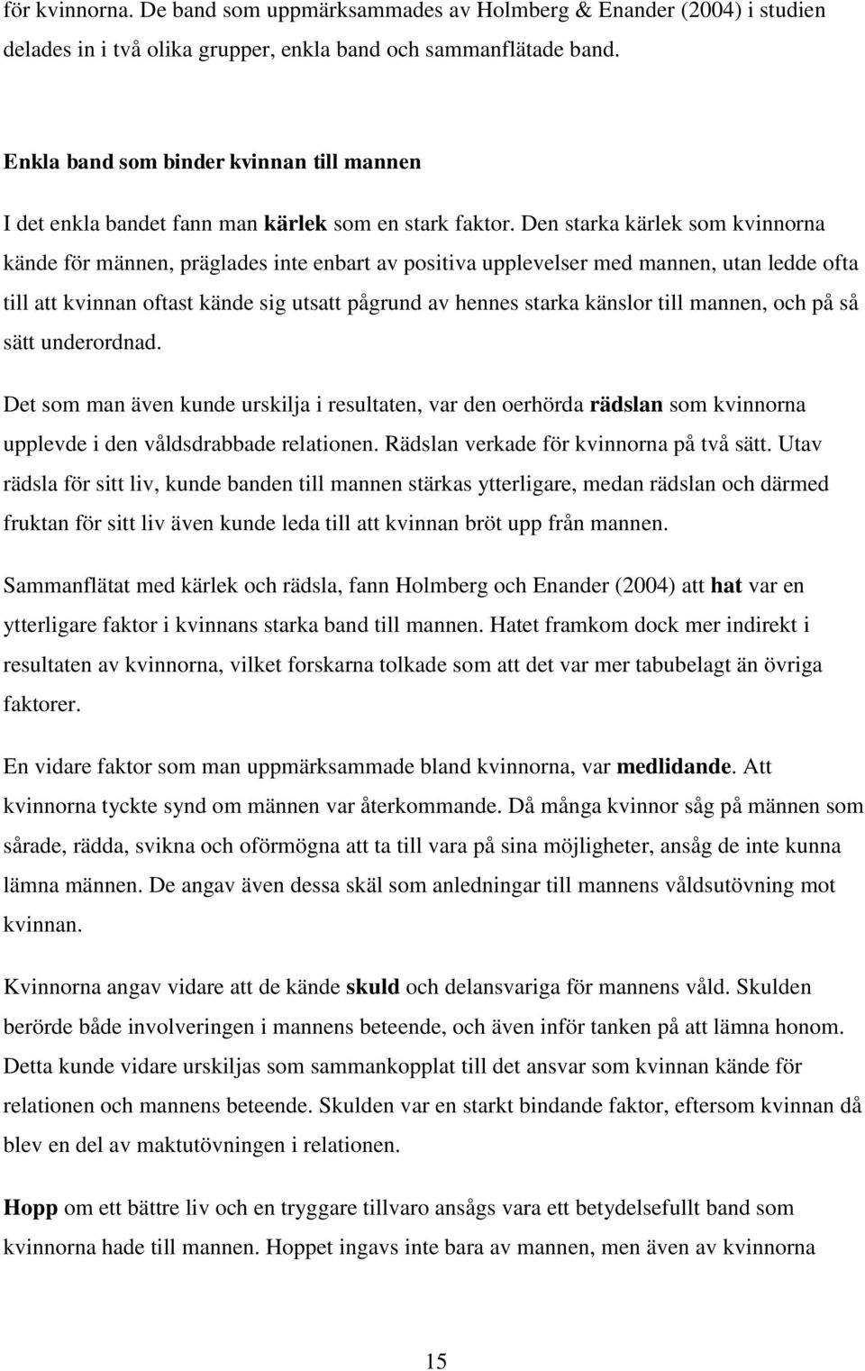 Den starka kärlek som kvinnorna kände för männen, präglades inte enbart av positiva upplevelser med mannen, utan ledde ofta till att kvinnan oftast kände sig utsatt pågrund av hennes starka känslor