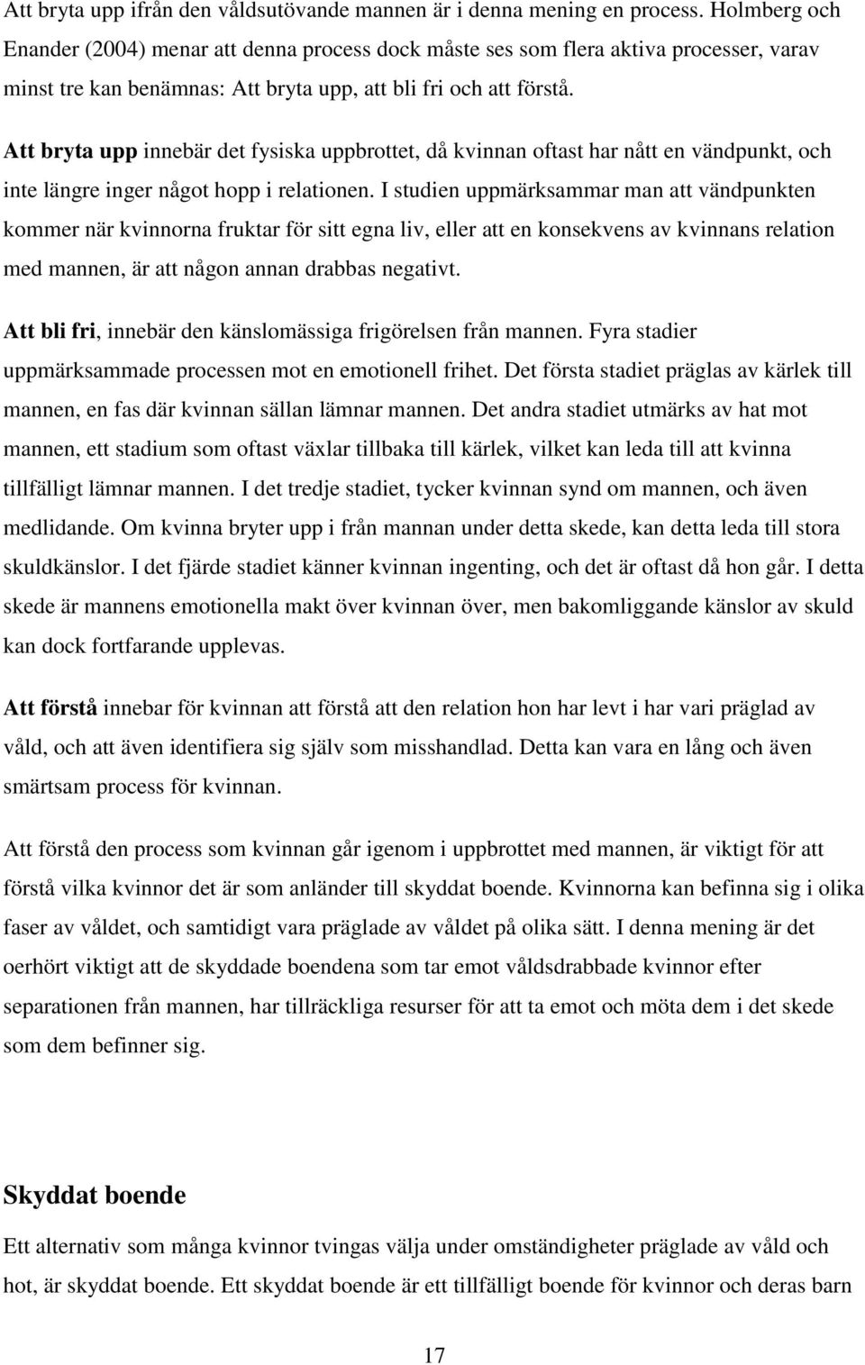 Att bryta upp innebär det fysiska uppbrottet, då kvinnan oftast har nått en vändpunkt, och inte längre inger något hopp i relationen.