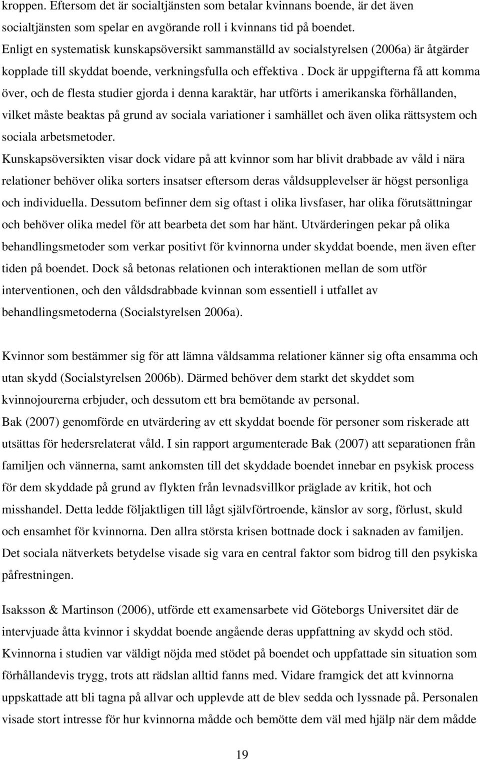 Dock är uppgifterna få att komma över, och de flesta studier gjorda i denna karaktär, har utförts i amerikanska förhållanden, vilket måste beaktas på grund av sociala variationer i samhället och även