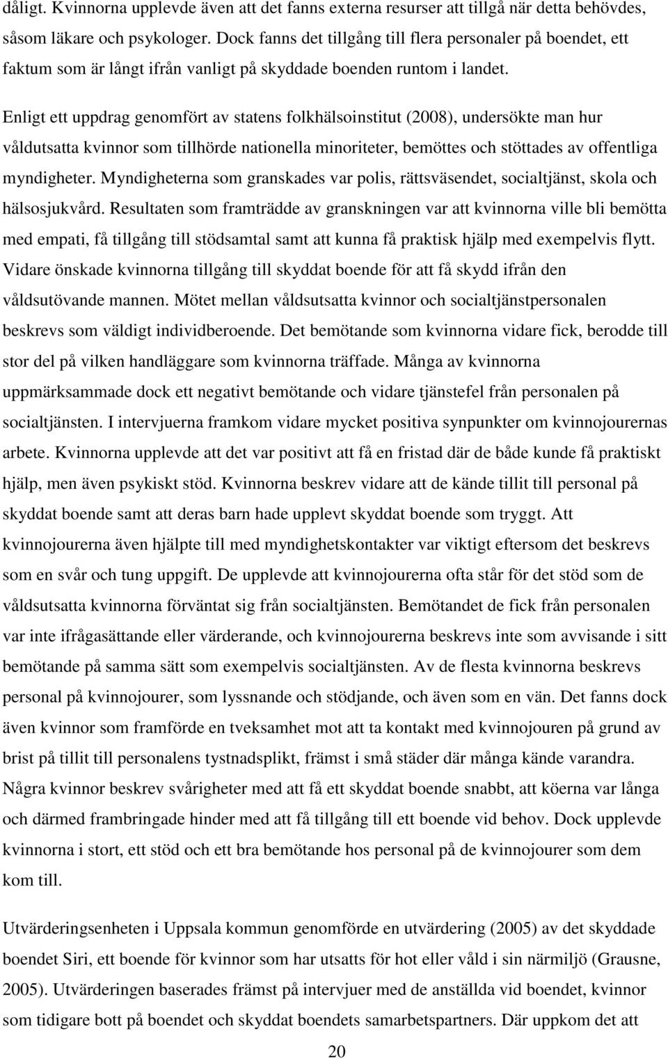 Enligt ett uppdrag genomfört av statens folkhälsoinstitut (2008), undersökte man hur våldutsatta kvinnor som tillhörde nationella minoriteter, bemöttes och stöttades av offentliga myndigheter.