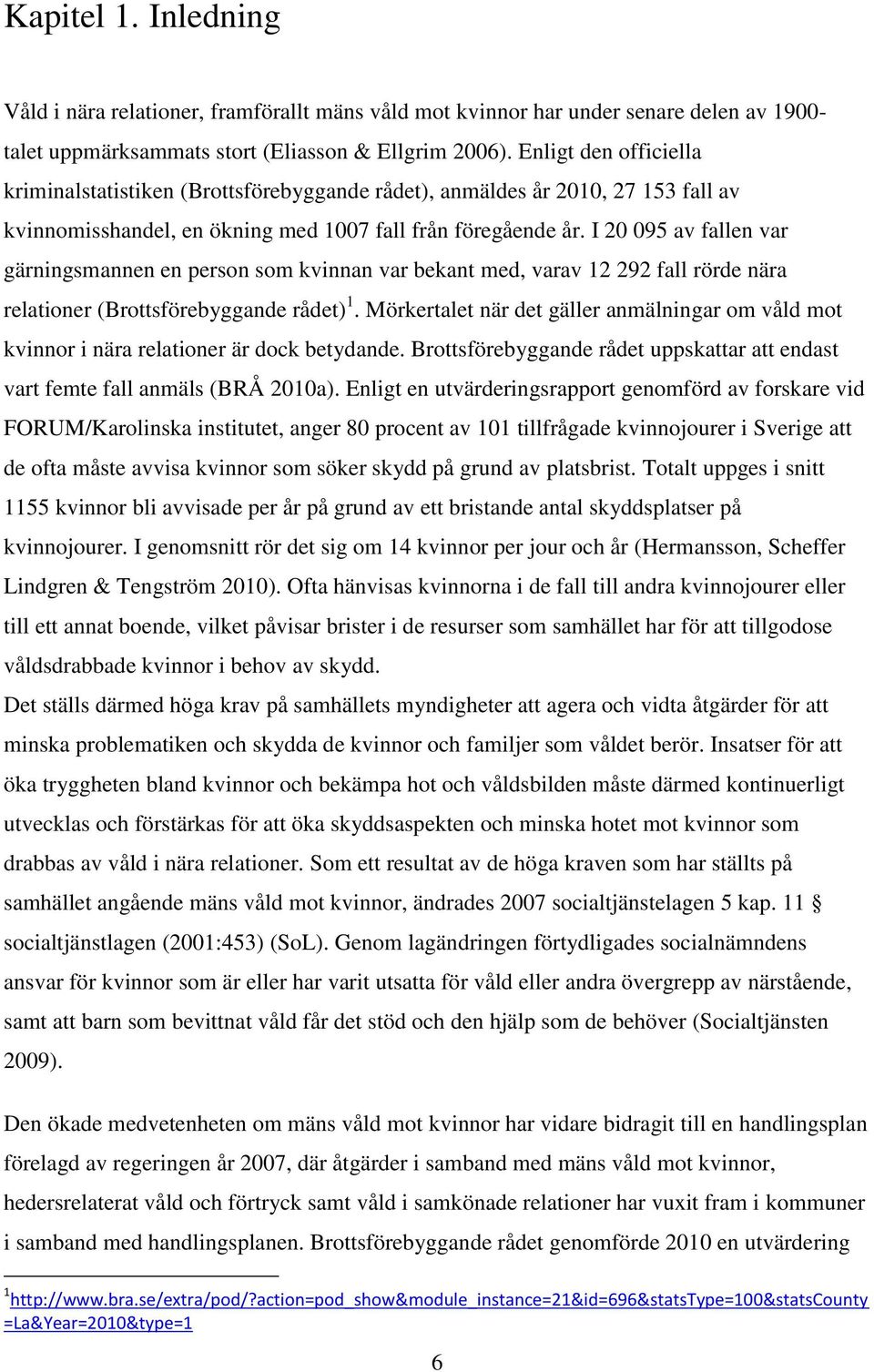 I 20 095 av fallen var gärningsmannen en person som kvinnan var bekant med, varav 12 292 fall rörde nära relationer (Brottsförebyggande rådet) 1.