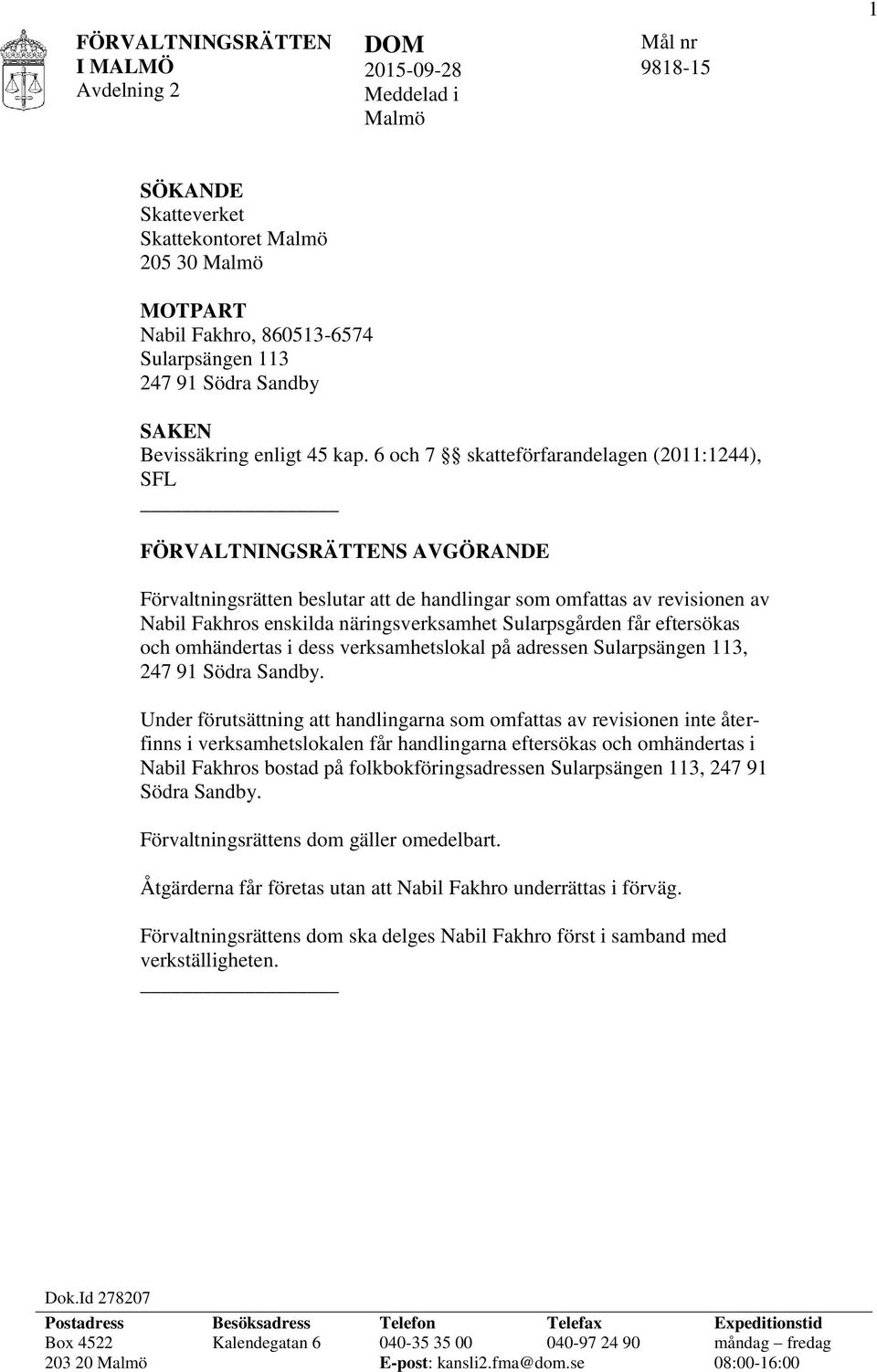 6 och 7 skatteförfarandelagen (2011:1244), SFL FÖRVALTNINGSRÄTTENS AVGÖRANDE Förvaltningsrätten beslutar att de handlingar som omfattas av revisionen av Nabil Fakhros enskilda näringsverksamhet