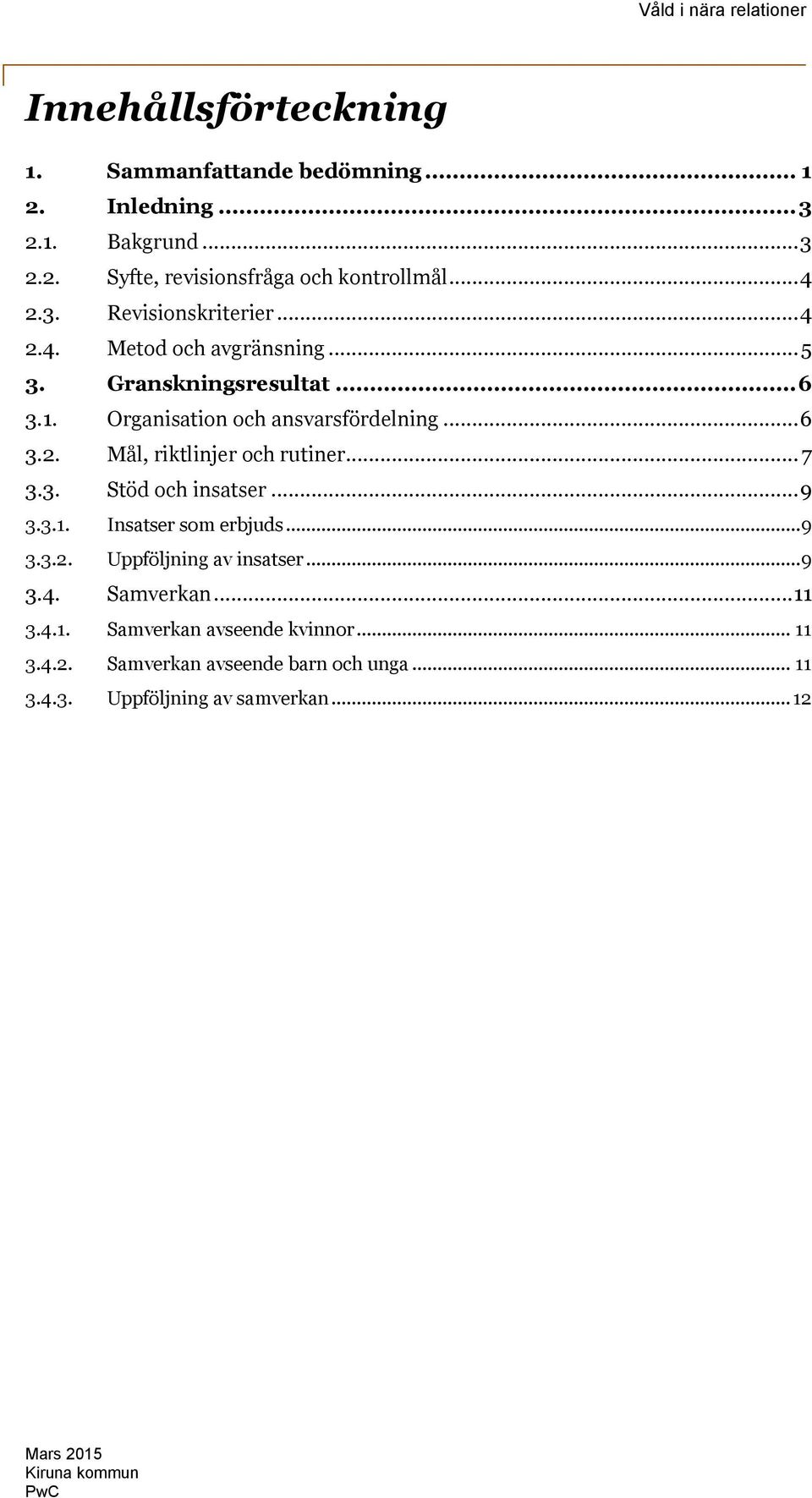 .. 7 3.3. Stöd och insatser... 9 3.3.1. Insatser som erbjuds... 9 3.3.2. Uppföljning av insatser... 9 3.4. Samverkan... 11 3.4.1. Samverkan avseende kvinnor.