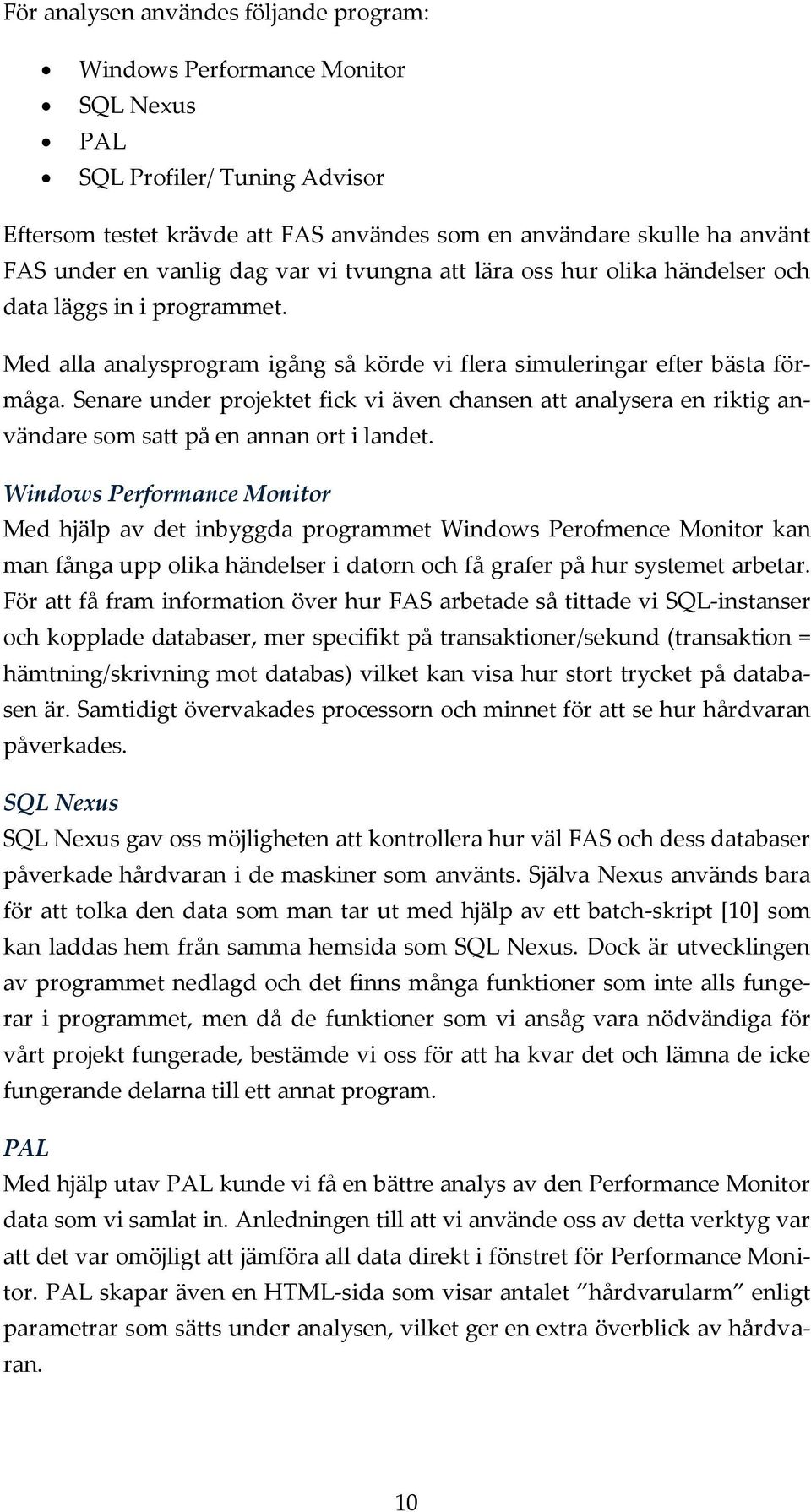 Senare under projektet fick vi även chansen att analysera en riktig användare som satt på en annan ort i landet.