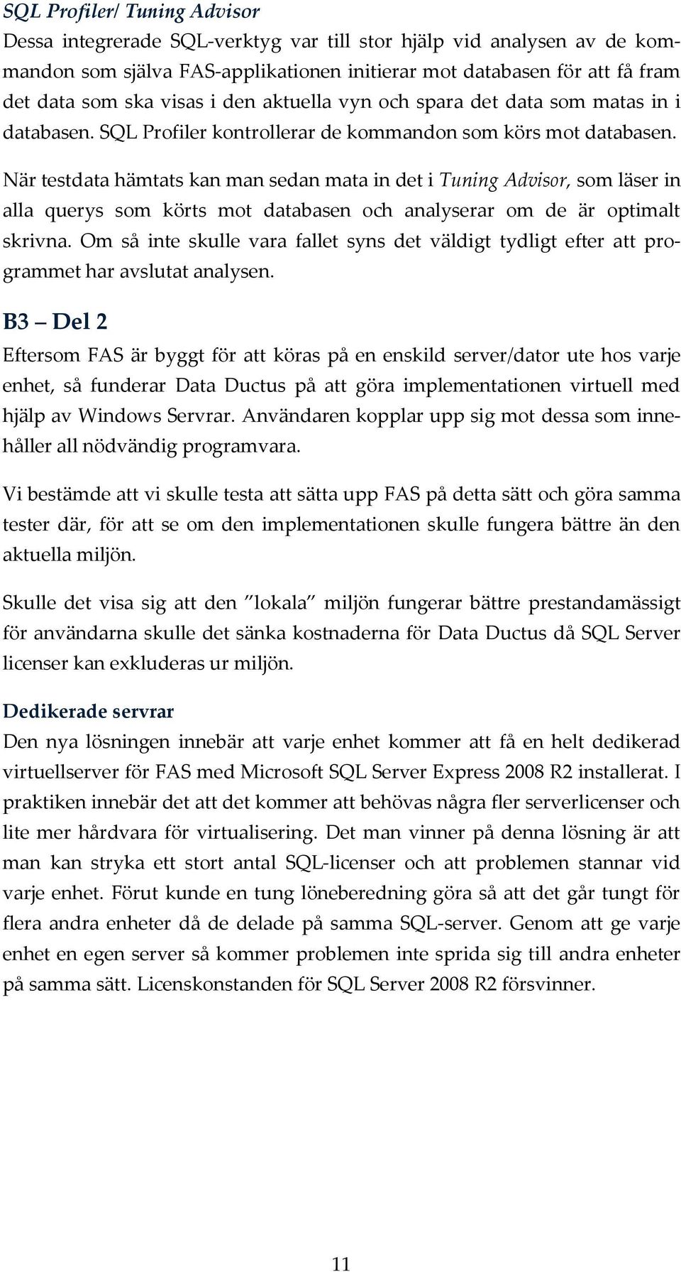 När testdata hämtats kan man sedan mata in det i Tuning Advisor, som läser in alla querys som körts mot databasen och analyserar om de är optimalt skrivna.