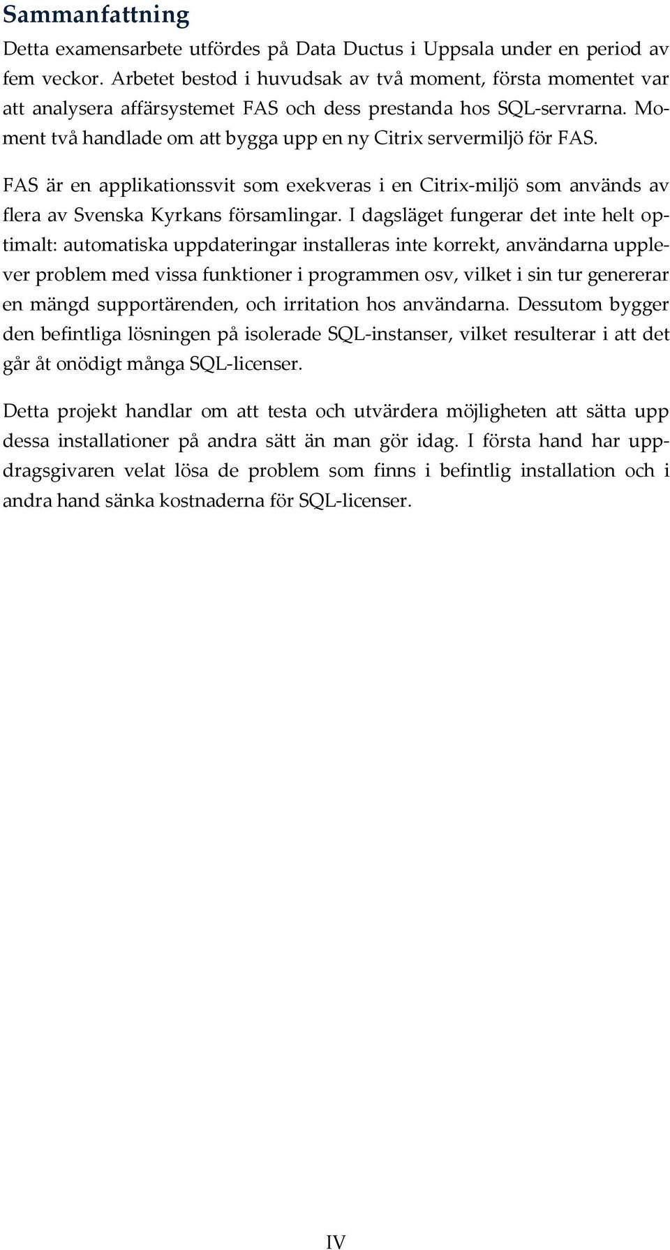 Moment två handlade om att bygga upp en ny Citrix servermiljö för FAS. FAS är en applikationssvit som exekveras i en Citrix-miljö som används av flera av Svenska Kyrkans församlingar.