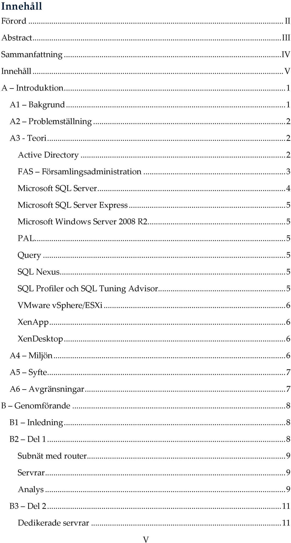 .. 5 PAL... 5 Query... 5 SQL Nexus... 5 SQL Profiler och SQL Tuning Advisor... 5 VMware vsphere/esxi... 6 XenApp... 6 XenDesktop... 6 A4 Miljön... 6 A5 Syfte.