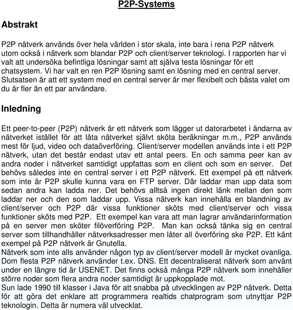 Slutsatsen är att ett system med en central server är mer flexibelt och bästa valet om du är fler än ett par användare.