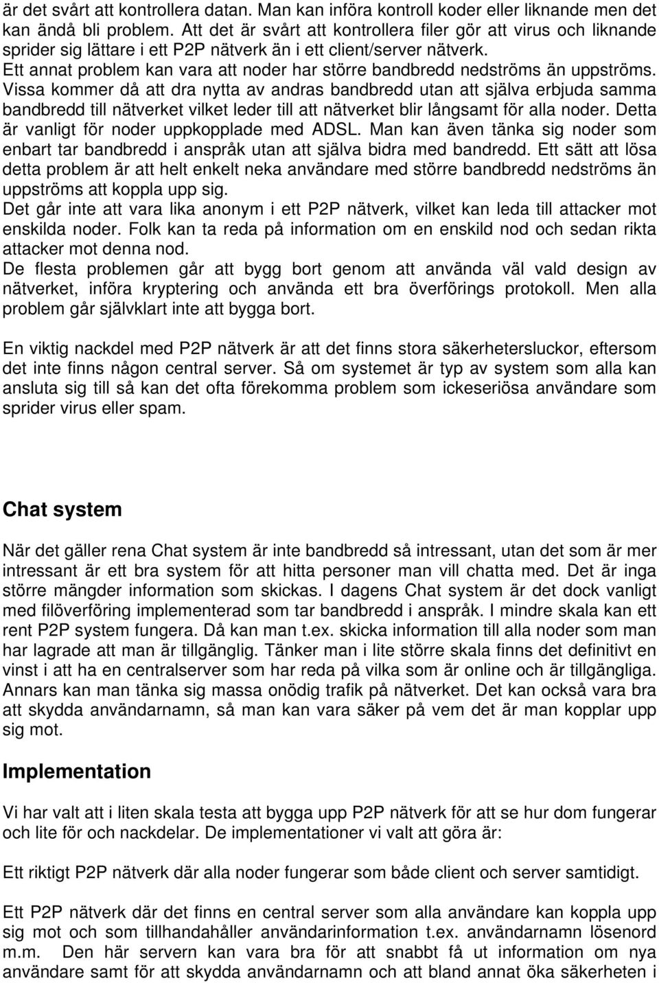 Ett annat problem kan vara att noder har större bandbredd nedströms än uppströms.