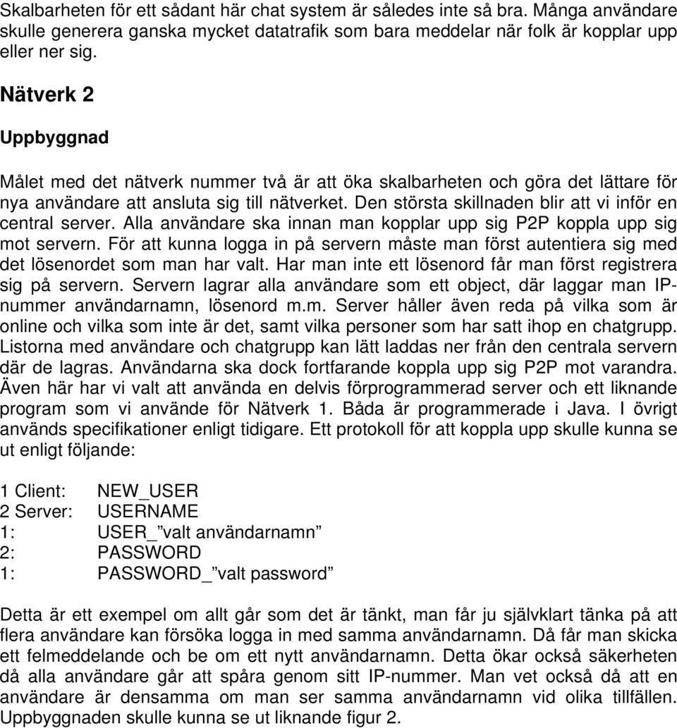 Den största skillnaden blir att vi inför en central server. Alla användare ska innan man kopplar upp sig P2P koppla upp sig mot servern.