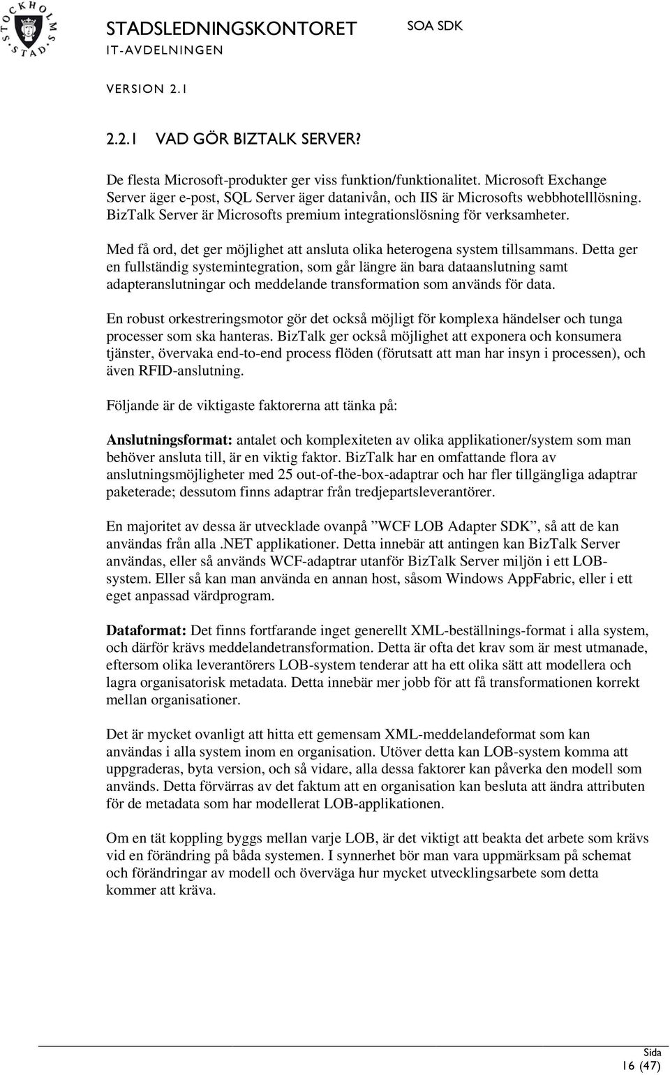 Detta ger en fullständig systemintegration, som går längre än bara dataanslutning samt adapteranslutningar och meddelande transformation som används för data.