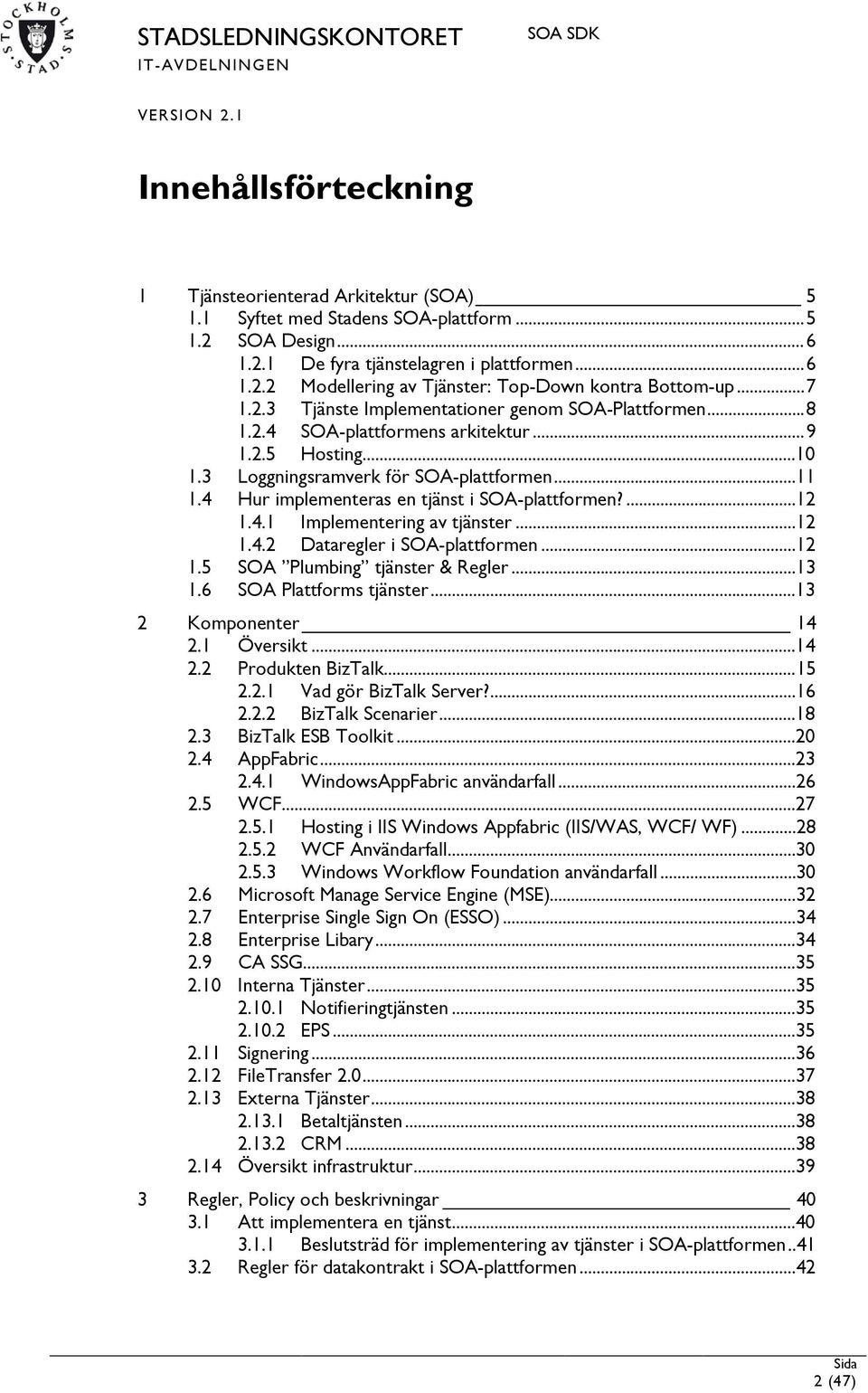 4 Hur implementeras en tjänst i SOA-plattformen?...12 1.4.1 Implementering av tjänster...12 1.4.2 Dataregler i SOA-plattformen...12 1.5 SOA Plumbing tjänster & Regler...13 1.6 SOA Plattforms tjänster.